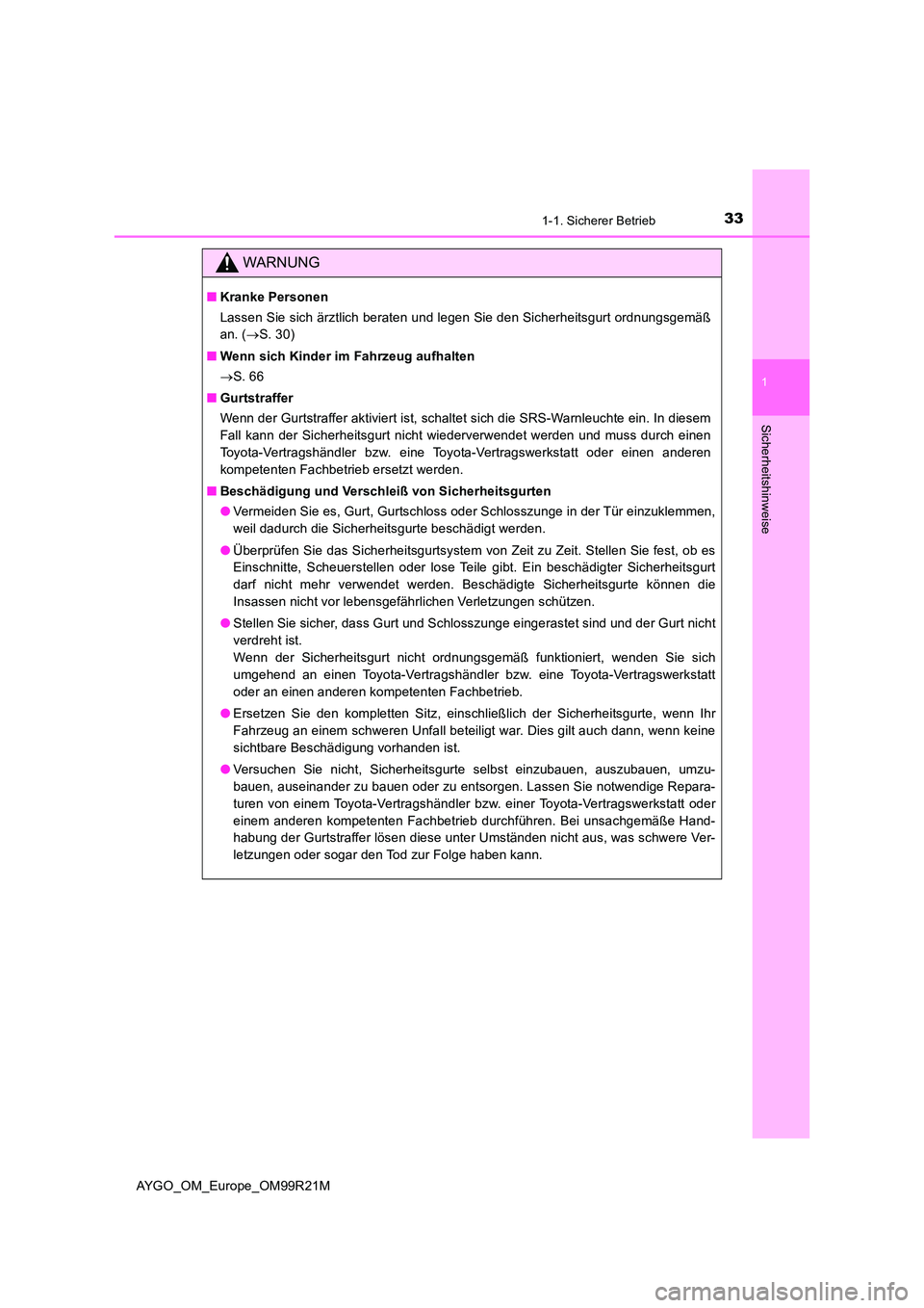 TOYOTA AYGO 2019 Betriebsanleitungen (in German) 331-1. Sicherer Betrieb
1
Sicherheitshinweise
AYGO_OM_Europe_OM99R21M
WARNUNG
■Kranke Personen
Lassen Sie sich ärztlich beraten und legen Sie den Sicherheitsgurt ordnungsgemäß
an. ( S. 30)
TOYOTA AYGO 2019 Betriebsanleitungen (in German) 331-1. Sicherer Betrieb
1
Sicherheitshinweise
AYGO_OM_Europe_OM99R21M
WARNUNG
■Kranke Personen
Lassen Sie sich ärztlich beraten und legen Sie den Sicherheitsgurt ordnungsgemäß
an. ( S. 30)
