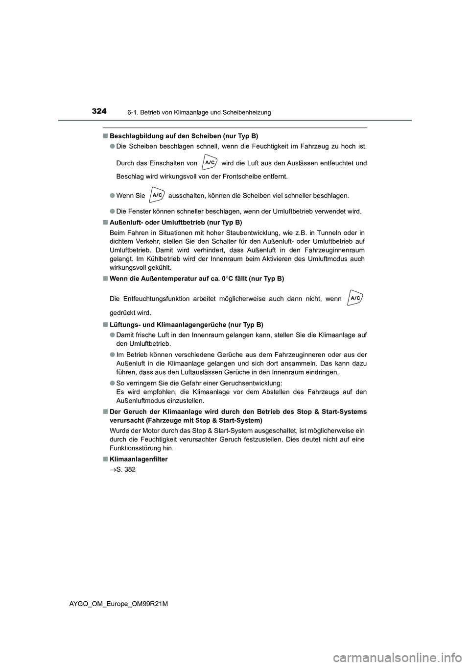 TOYOTA AYGO 2019  Betriebsanleitungen (in German) 3246-1. Betrieb von Klimaanlage und Scheibenheizung
AYGO_OM_Europe_OM99R21M
■Beschlagbildung auf den Scheiben (nur Typ B) 
● Die Scheiben beschlagen schnell, wenn die Feuchtigkeit im Fahrzeug zu h