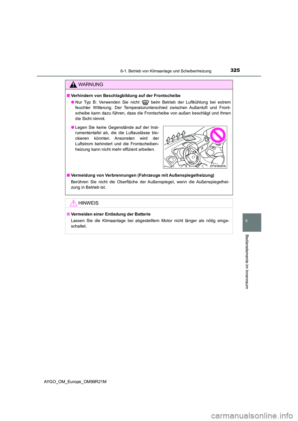 TOYOTA AYGO 2019  Betriebsanleitungen (in German) 3256-1. Betrieb von Klimaanlage und Scheibenheizung
6
Bedienelemente im Innenraum
AYGO_OM_Europe_OM99R21M
WARNUNG
■Verhindern von Beschlagbildung auf der Frontscheibe 
● Nur Typ B: Verwenden Sie n