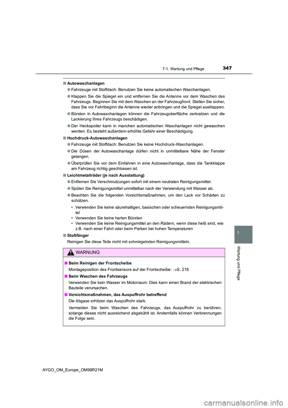TOYOTA AYGO 2019  Betriebsanleitungen (in German) 3477-1. Wartung und Pflege
7
Wartung und Pflege
AYGO_OM_Europe_OM99R21M
■Autowaschanlagen 
● Fahrzeuge mit Stoffdach: Benutzen Sie keine automatischen Waschanlagen. 
● Klappen Sie die Spiegel ei