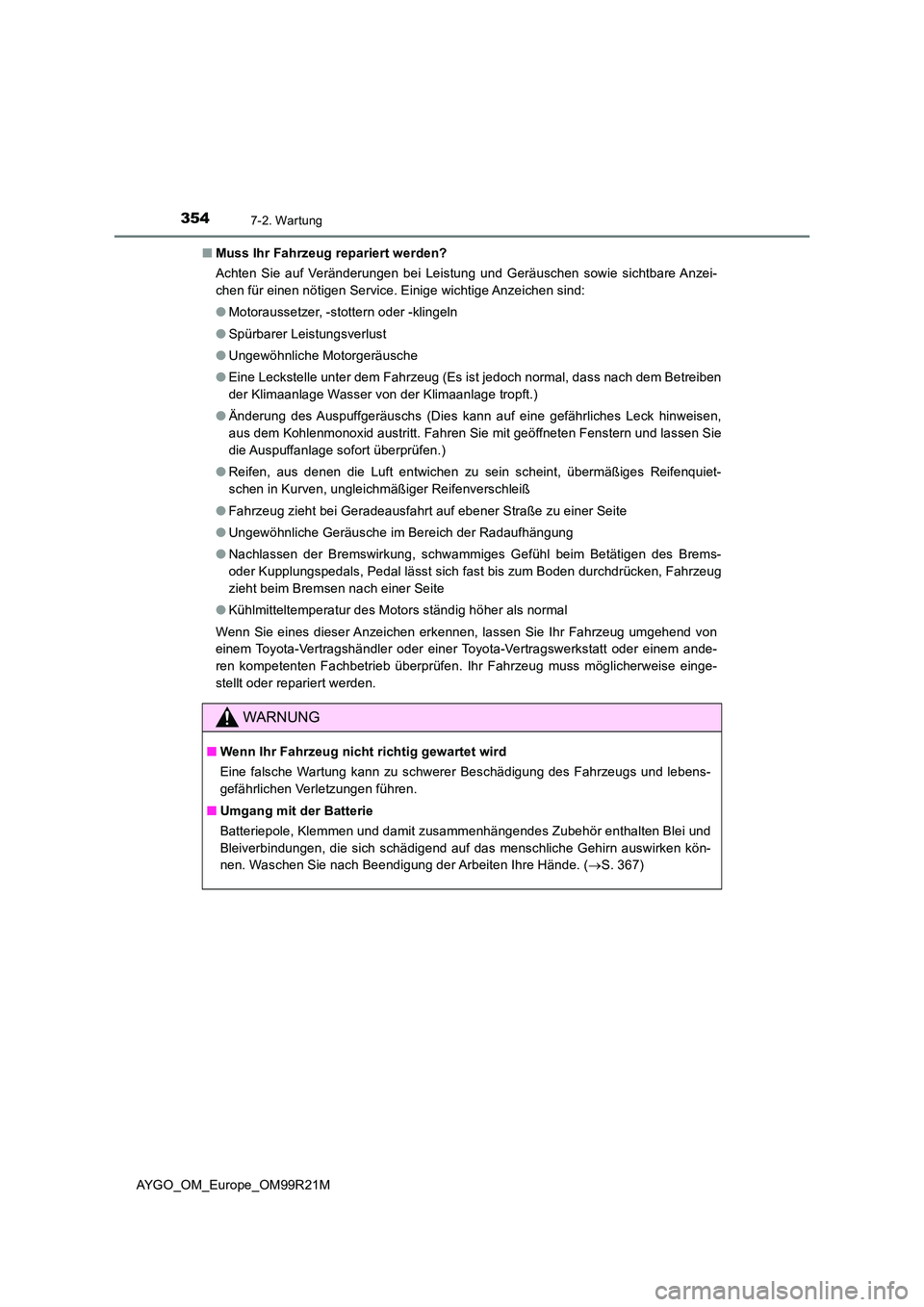 TOYOTA AYGO 2019 Betriebsanleitungen (in German) 3547-2. Wartung
AYGO_OM_Europe_OM99R21M
■ Muss Ihr Fahrzeug repariert werden?
Achten Sie auf Veränderungen bei Leistung und Geräuschen sowie sichtbare Anzei-
chen für einen nötigen Service. E TOYOTA AYGO 2019 Betriebsanleitungen (in German) 3547-2. Wartung
AYGO_OM_Europe_OM99R21M
■ Muss Ihr Fahrzeug repariert werden?
Achten Sie auf Veränderungen bei Leistung und Geräuschen sowie sichtbare Anzei-
chen für einen nötigen Service. E