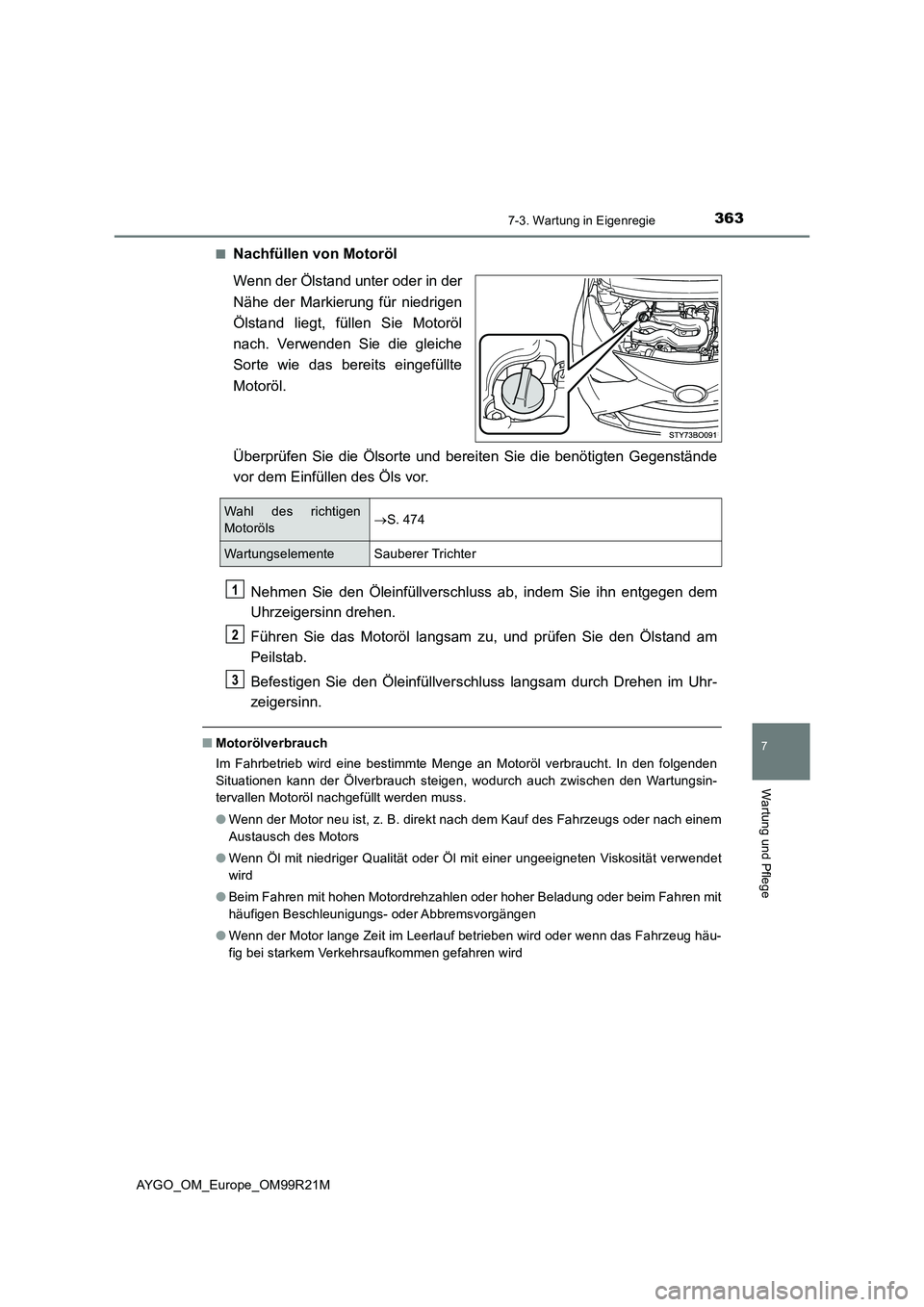 TOYOTA AYGO 2019 Betriebsanleitungen (in German) 3637-3. Wartung in Eigenregie
7
Wartung und Pflege
AYGO_OM_Europe_OM99R21M
■Nachfüllen von Motoröl
Wenn der Ölstand unter oder in der
Nähe der Markierung für niedrigen
Ölstand liegt, füll TOYOTA AYGO 2019 Betriebsanleitungen (in German) 3637-3. Wartung in Eigenregie
7
Wartung und Pflege
AYGO_OM_Europe_OM99R21M
■Nachfüllen von Motoröl
Wenn der Ölstand unter oder in der
Nähe der Markierung für niedrigen
Ölstand liegt, füll