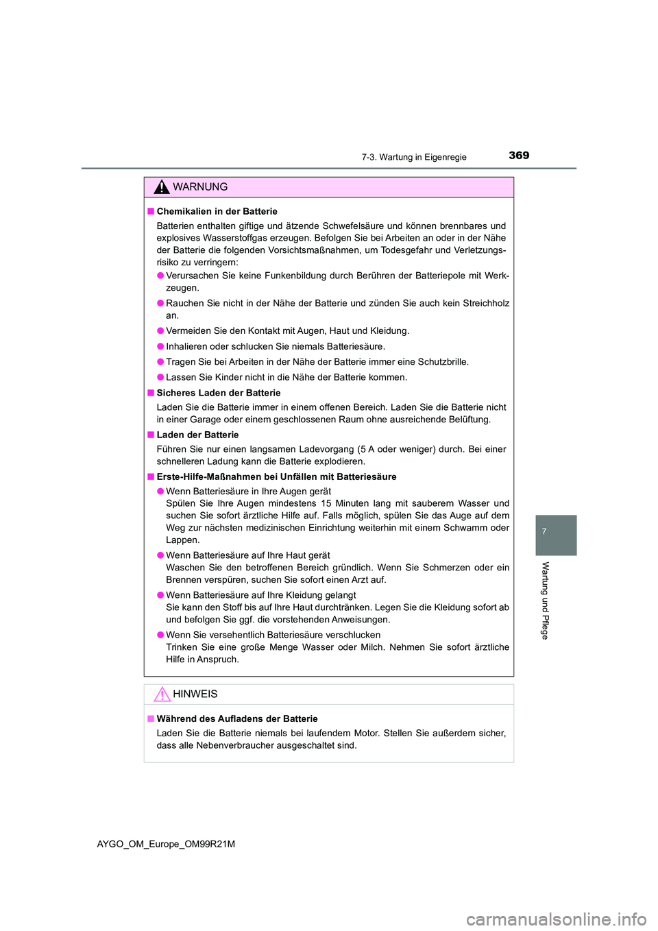 TOYOTA AYGO 2019 Betriebsanleitungen (in German) 3697-3. Wartung in Eigenregie
7
Wartung und Pflege
AYGO_OM_Europe_OM99R21M
WARNUNG
■Chemikalien in der Batterie
Batterien enthalten giftige und ätzende Schwefelsäure und können brennbares und
e TOYOTA AYGO 2019 Betriebsanleitungen (in German) 3697-3. Wartung in Eigenregie
7
Wartung und Pflege
AYGO_OM_Europe_OM99R21M
WARNUNG
■Chemikalien in der Batterie
Batterien enthalten giftige und ätzende Schwefelsäure und können brennbares und
e