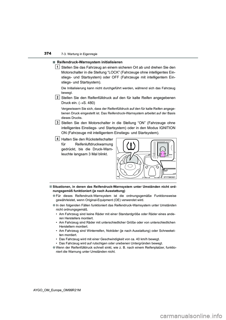 TOYOTA AYGO 2019 Betriebsanleitungen (in German) 3747-3. Wartung in Eigenregie
AYGO_OM_Europe_OM99R21M
■Reifendruck-Warnsystem initialisieren
Stellen Sie das Fahrzeug an einem sicheren Ort ab und drehen Sie den
Motorschalter in die Stellung “ TOYOTA AYGO 2019 Betriebsanleitungen (in German) 3747-3. Wartung in Eigenregie
AYGO_OM_Europe_OM99R21M
■Reifendruck-Warnsystem initialisieren
Stellen Sie das Fahrzeug an einem sicheren Ort ab und drehen Sie den
Motorschalter in die Stellung “