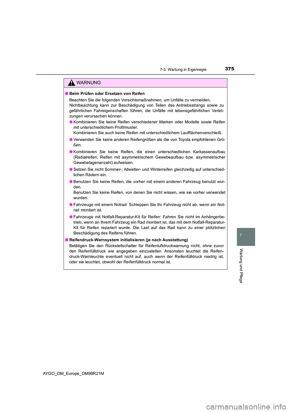 TOYOTA AYGO 2019 Betriebsanleitungen (in German) 3757-3. Wartung in Eigenregie
7
Wartung und Pflege
AYGO_OM_Europe_OM99R21M
WARNUNG
■Beim Prüfen oder Ersetzen von Reifen
Beachten Sie die folgenden Vorsichtsmaßnahmen, um Unfälle zu vermeiden.
TOYOTA AYGO 2019 Betriebsanleitungen (in German) 3757-3. Wartung in Eigenregie
7
Wartung und Pflege
AYGO_OM_Europe_OM99R21M
WARNUNG
■Beim Prüfen oder Ersetzen von Reifen
Beachten Sie die folgenden Vorsichtsmaßnahmen, um Unfälle zu vermeiden.