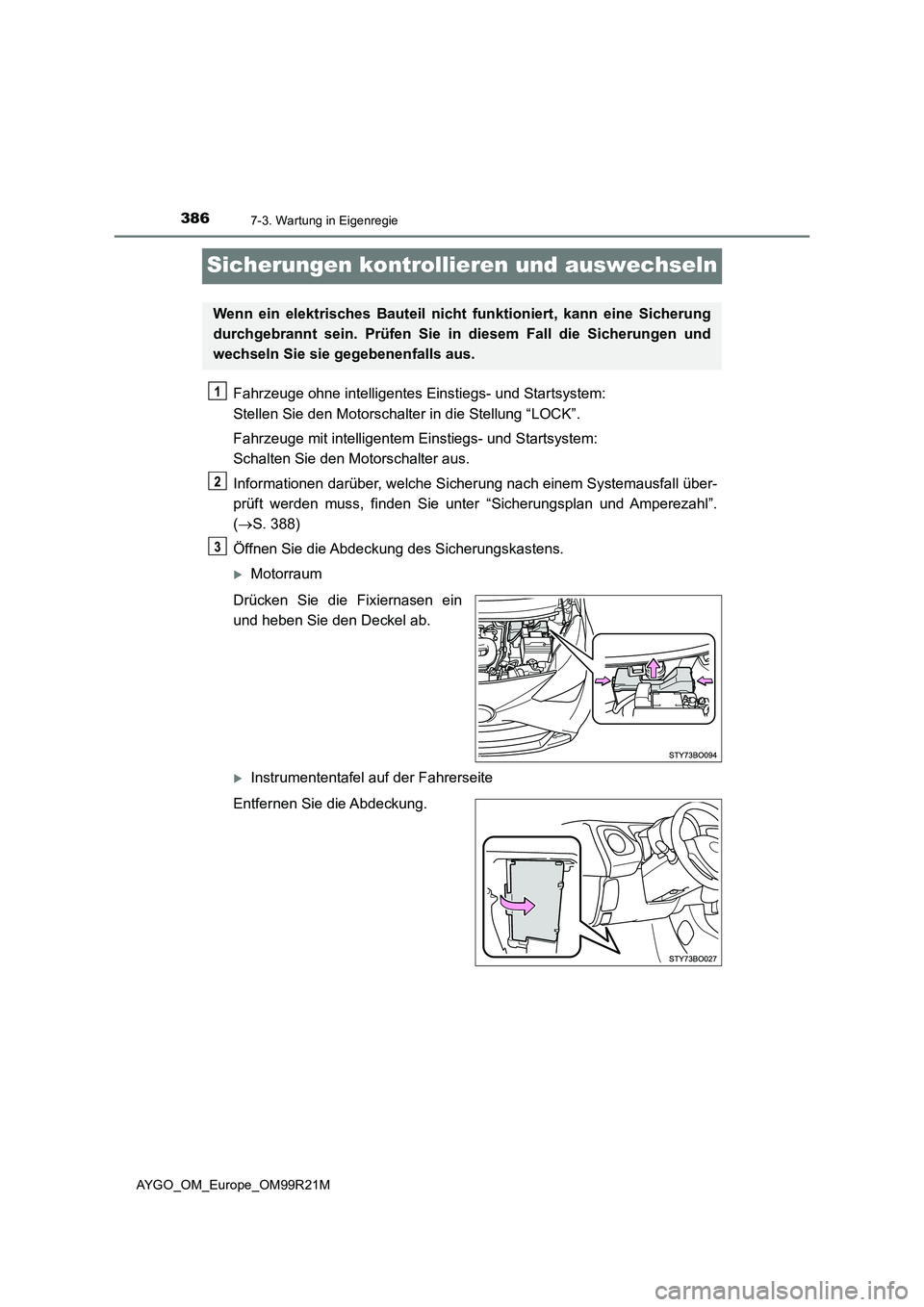 TOYOTA AYGO 2019 Betriebsanleitungen (in German) 3867-3. Wartung in Eigenregie
AYGO_OM_Europe_OM99R21M
Sicherungen kontrollieren und auswechseln
Fahrzeuge ohne intelligentes Einstiegs- und Startsystem:
Stellen Sie den Motorschalter in die Stellung TOYOTA AYGO 2019 Betriebsanleitungen (in German) 3867-3. Wartung in Eigenregie
AYGO_OM_Europe_OM99R21M
Sicherungen kontrollieren und auswechseln
Fahrzeuge ohne intelligentes Einstiegs- und Startsystem:
Stellen Sie den Motorschalter in die Stellung