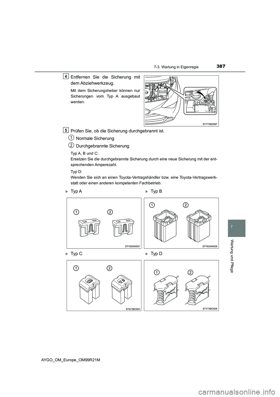 TOYOTA AYGO 2019 Betriebsanleitungen (in German) 3877-3. Wartung in Eigenregie
7
Wartung und Pflege
AYGO_OM_Europe_OM99R21M
Entfernen Sie die Sicherung mit
dem Abziehwerkzeug.
Mit dem Sicherungsheber können nur
Sicherungen vom Typ A ausgebaut
wer TOYOTA AYGO 2019 Betriebsanleitungen (in German) 3877-3. Wartung in Eigenregie
7
Wartung und Pflege
AYGO_OM_Europe_OM99R21M
Entfernen Sie die Sicherung mit
dem Abziehwerkzeug.
Mit dem Sicherungsheber können nur
Sicherungen vom Typ A ausgebaut
wer