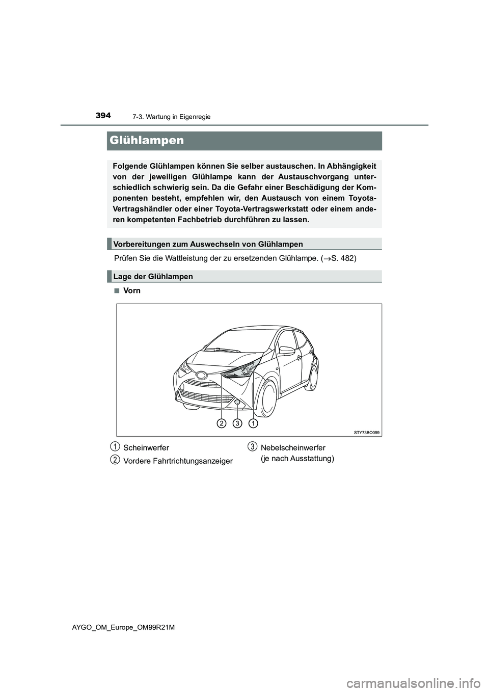 TOYOTA AYGO 2019 Betriebsanleitungen (in German) 3947-3. Wartung in Eigenregie
AYGO_OM_Europe_OM99R21M
Glühlampen
Prüfen Sie die Wattleistung der zu ersetzenden Glühlampe. (S. 482)
■Vo r n
Folgende Glühlampen können Sie selber austauschen. TOYOTA AYGO 2019 Betriebsanleitungen (in German) 3947-3. Wartung in Eigenregie
AYGO_OM_Europe_OM99R21M
Glühlampen
Prüfen Sie die Wattleistung der zu ersetzenden Glühlampe. (S. 482)
■Vo r n
Folgende Glühlampen können Sie selber austauschen.