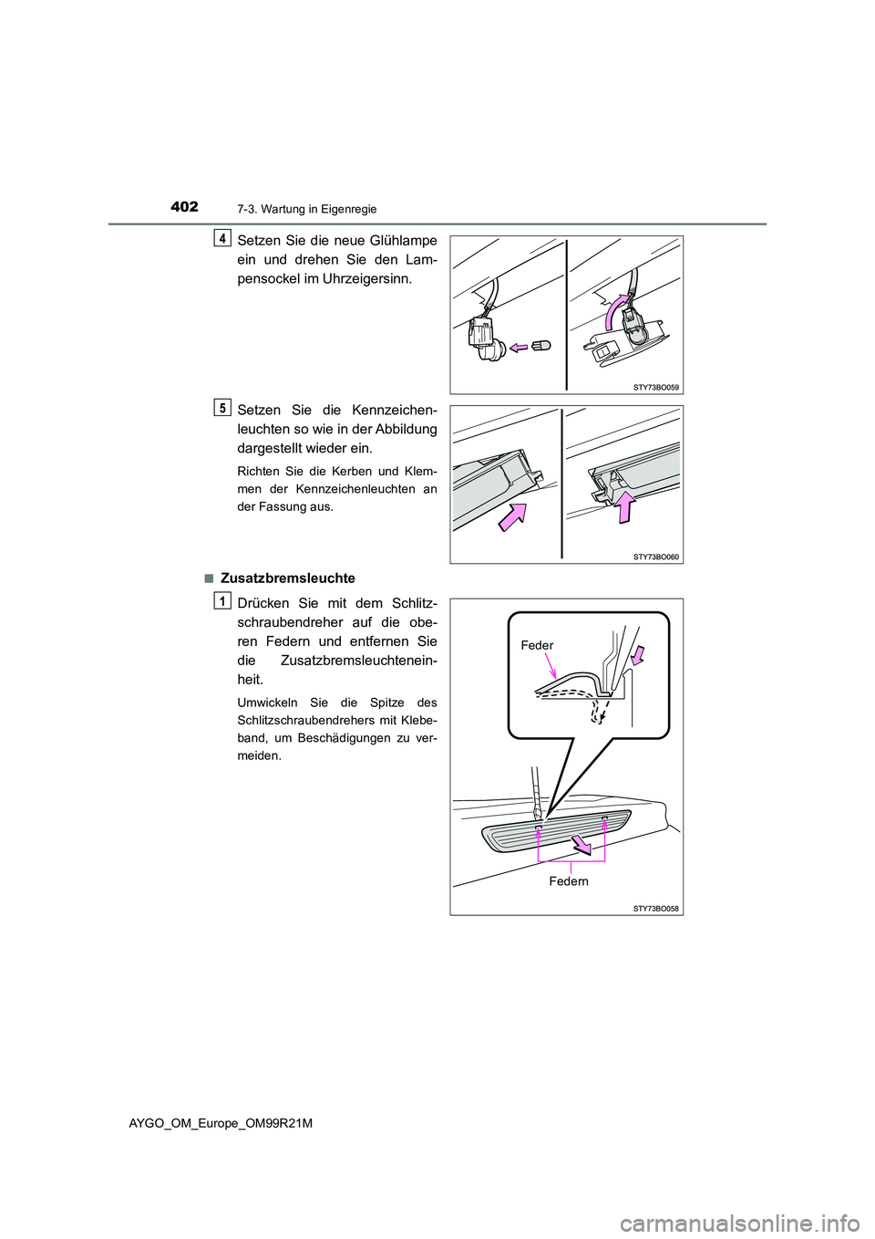 TOYOTA AYGO 2019 Betriebsanleitungen (in German) 4027-3. Wartung in Eigenregie
AYGO_OM_Europe_OM99R21M
Setzen Sie die neue Glühlampe
ein und drehen Sie den Lam-
pensockel im Uhrzeigersinn.
Setzen Sie die Kennzeichen-
leuchten so wie in der Abbi TOYOTA AYGO 2019 Betriebsanleitungen (in German) 4027-3. Wartung in Eigenregie
AYGO_OM_Europe_OM99R21M
Setzen Sie die neue Glühlampe
ein und drehen Sie den Lam-
pensockel im Uhrzeigersinn.
Setzen Sie die Kennzeichen-
leuchten so wie in der Abbi