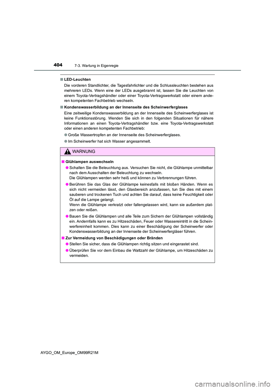 TOYOTA AYGO 2019 Betriebsanleitungen (in German) 4047-3. Wartung in Eigenregie
AYGO_OM_Europe_OM99R21M
■LED-Leuchten
Die vorderen Standlichter, die Tagesfahrlichter und die Schlussleuchten bestehen aus
mehreren LEDs. Wenn eine der LEDs ausgebran TOYOTA AYGO 2019 Betriebsanleitungen (in German) 4047-3. Wartung in Eigenregie
AYGO_OM_Europe_OM99R21M
■LED-Leuchten
Die vorderen Standlichter, die Tagesfahrlichter und die Schlussleuchten bestehen aus
mehreren LEDs. Wenn eine der LEDs ausgebran
