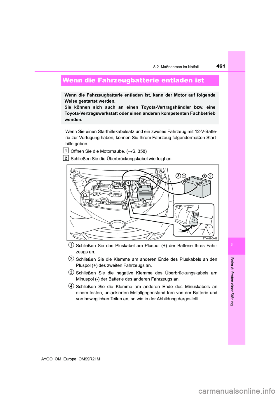 TOYOTA AYGO 2019 Betriebsanleitungen (in German) 4618-2. Maßnahmen im Notfall
8
Beim Auftreten einer Störung
AYGO_OM_Europe_OM99R21M
Wenn die Fahrzeugbatterie entladen ist
Wenn Sie einen Starthilfekabelsatz und ein zweites Fahrzeug mit 12-V-Batte- TOYOTA AYGO 2019 Betriebsanleitungen (in German) 4618-2. Maßnahmen im Notfall
8
Beim Auftreten einer Störung
AYGO_OM_Europe_OM99R21M
Wenn die Fahrzeugbatterie entladen ist
Wenn Sie einen Starthilfekabelsatz und ein zweites Fahrzeug mit 12-V-Batte-