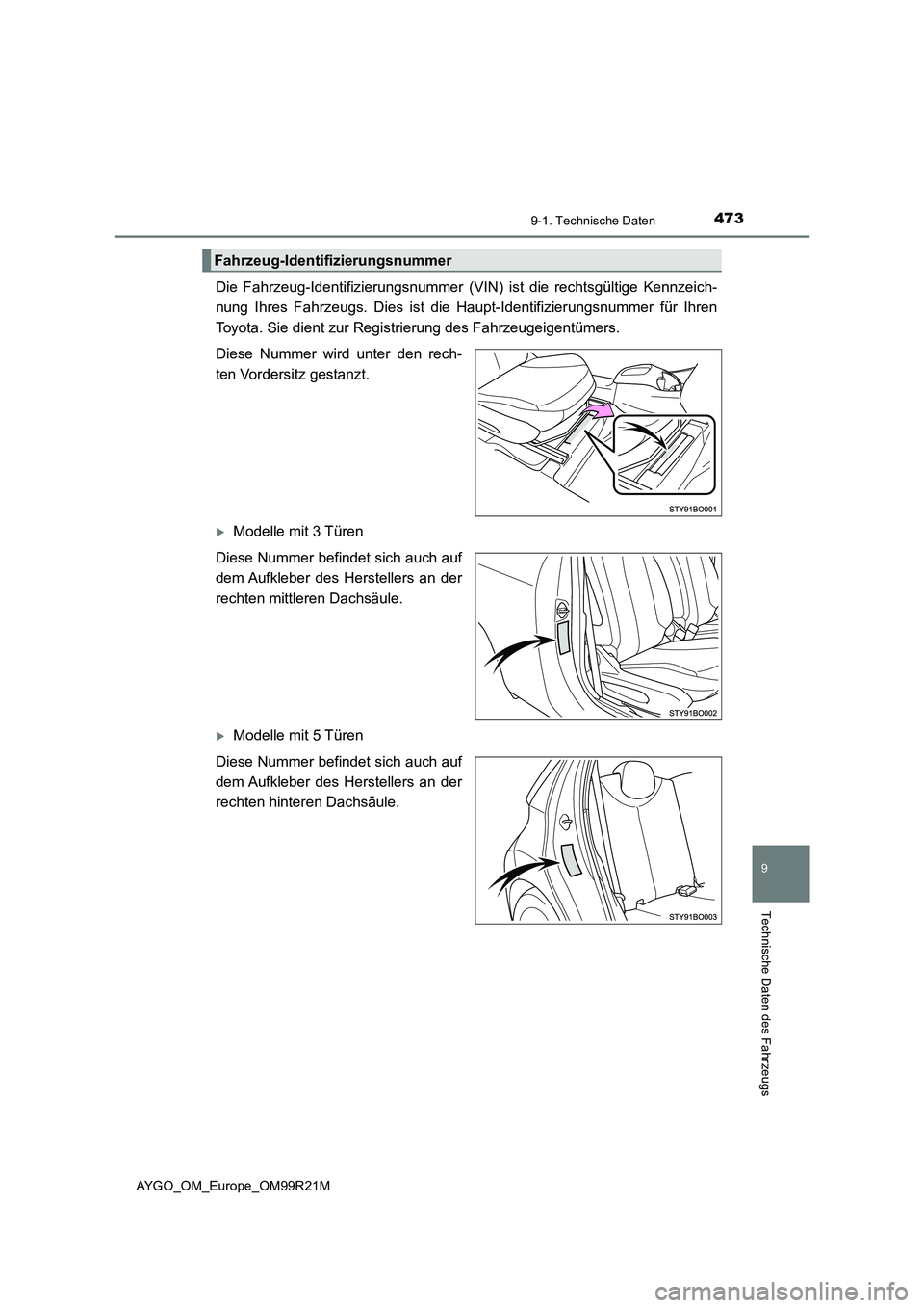 TOYOTA AYGO 2019 Betriebsanleitungen (in German) 4739-1. Technische Daten
9
Technische Daten des Fahrzeugs
AYGO_OM_Europe_OM99R21M
Die Fahrzeug-Identifizierungsnummer (VIN) ist die rechtsgültige Kennzeich-
nung Ihres Fahrzeugs. Dies ist die Haupt- TOYOTA AYGO 2019 Betriebsanleitungen (in German) 4739-1. Technische Daten
9
Technische Daten des Fahrzeugs
AYGO_OM_Europe_OM99R21M
Die Fahrzeug-Identifizierungsnummer (VIN) ist die rechtsgültige Kennzeich-
nung Ihres Fahrzeugs. Dies ist die Haupt-