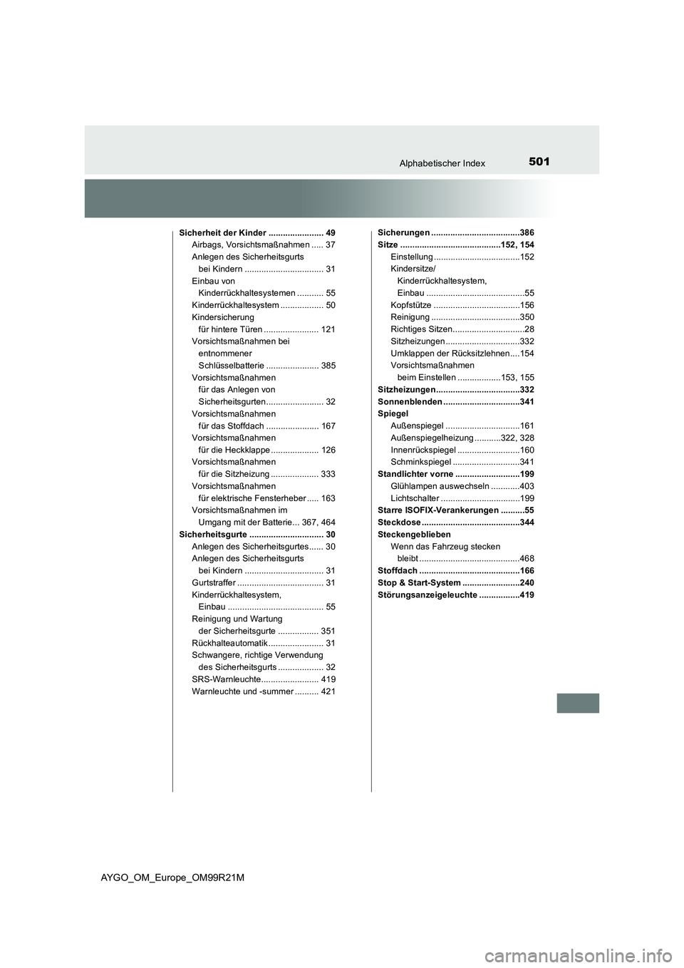 TOYOTA AYGO 2019  Betriebsanleitungen (in German) 501Alphabetischer Index
AYGO_OM_Europe_OM99R21M
Sicherheit der Kinder ....................... 49Airbags, Vorsichtsmaßnahmen ..... 37
Anlegen des Sicherheitsgurts bei Kindern .........................