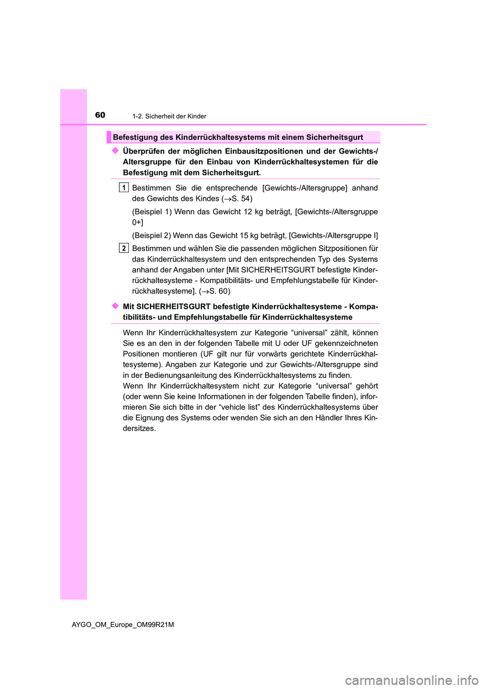TOYOTA AYGO 2019 Betriebsanleitungen (in German) 601-2. Sicherheit der Kinder
AYGO_OM_Europe_OM99R21M
◆Überprüfen der möglichen Einbausitzpositionen und der Gewichts-/
Altersgruppe für den Einbau von Kinderrückhaltesystemen für die
Befestig TOYOTA AYGO 2019 Betriebsanleitungen (in German) 601-2. Sicherheit der Kinder
AYGO_OM_Europe_OM99R21M
◆Überprüfen der möglichen Einbausitzpositionen und der Gewichts-/
Altersgruppe für den Einbau von Kinderrückhaltesystemen für die
Befestig