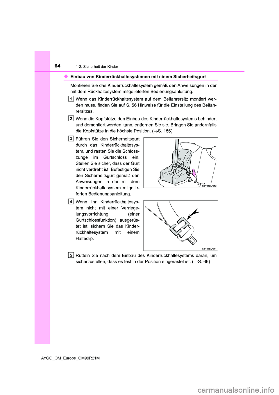 TOYOTA AYGO 2019 Betriebsanleitungen (in German) 641-2. Sicherheit der Kinder
AYGO_OM_Europe_OM99R21M
◆Einbau von Kinderrückhaltesystemen mit einem Sicherheitsgurt
Montieren Sie das Kinderrückhaltesystem gemäß den Anweisungen in der
mit dem TOYOTA AYGO 2019 Betriebsanleitungen (in German) 641-2. Sicherheit der Kinder
AYGO_OM_Europe_OM99R21M
◆Einbau von Kinderrückhaltesystemen mit einem Sicherheitsgurt
Montieren Sie das Kinderrückhaltesystem gemäß den Anweisungen in der
mit dem