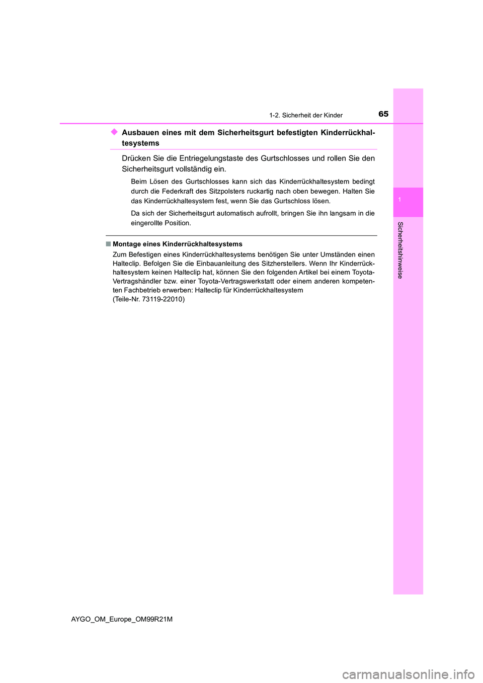 TOYOTA AYGO 2019 Betriebsanleitungen (in German) 651-2. Sicherheit der Kinder
1
Sicherheitshinweise
AYGO_OM_Europe_OM99R21M
◆Ausbauen eines mit dem Sicherheitsgurt befestigten Kinderrückhal-
tesystems
Drücken Sie die Entriegelungstaste des Gur TOYOTA AYGO 2019 Betriebsanleitungen (in German) 651-2. Sicherheit der Kinder
1
Sicherheitshinweise
AYGO_OM_Europe_OM99R21M
◆Ausbauen eines mit dem Sicherheitsgurt befestigten Kinderrückhal-
tesystems
Drücken Sie die Entriegelungstaste des Gur
