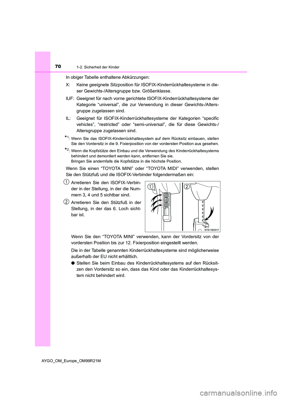 TOYOTA AYGO 2019 Betriebsanleitungen (in German) 701-2. Sicherheit der Kinder
AYGO_OM_Europe_OM99R21M
In obiger Tabelle enthaltene Abkürzungen:
X: Keine geeignete Sitzposition für ISOFIX-Kinderrückhaltesysteme in die-
ser Gewichts-/Altersgruppe TOYOTA AYGO 2019 Betriebsanleitungen (in German) 701-2. Sicherheit der Kinder
AYGO_OM_Europe_OM99R21M
In obiger Tabelle enthaltene Abkürzungen:
X: Keine geeignete Sitzposition für ISOFIX-Kinderrückhaltesysteme in die-
ser Gewichts-/Altersgruppe