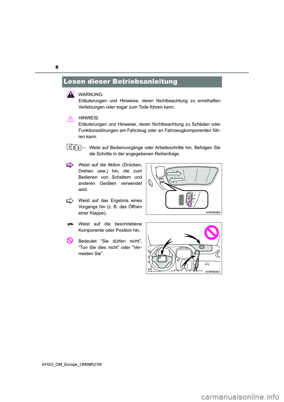 TOYOTA AYGO 2019  Betriebsanleitungen (in German) 8
AYGO_OM_Europe_OM99R21M
Lesen dieser Betriebsanleitung
WARNUNG:  
Erläuterungen und Hinweise, deren Nichtbeachtung zu ernsthaften 
Verletzungen oder sogar zum Tode führen kann. 
HINWEIS:  
Erläut