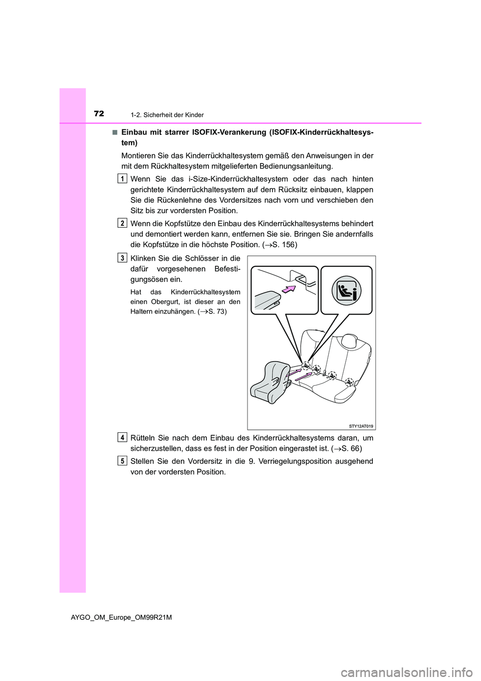 TOYOTA AYGO 2019  Betriebsanleitungen (in German) 721-2. Sicherheit der Kinder
AYGO_OM_Europe_OM99R21M 
■Einbau mit starrer ISOFIX-Verankerung (ISOFIX-Kinderrückhaltesys- 
tem) 
Montieren Sie das Kinderrückhaltesystem gemäß den Anweisungen in d