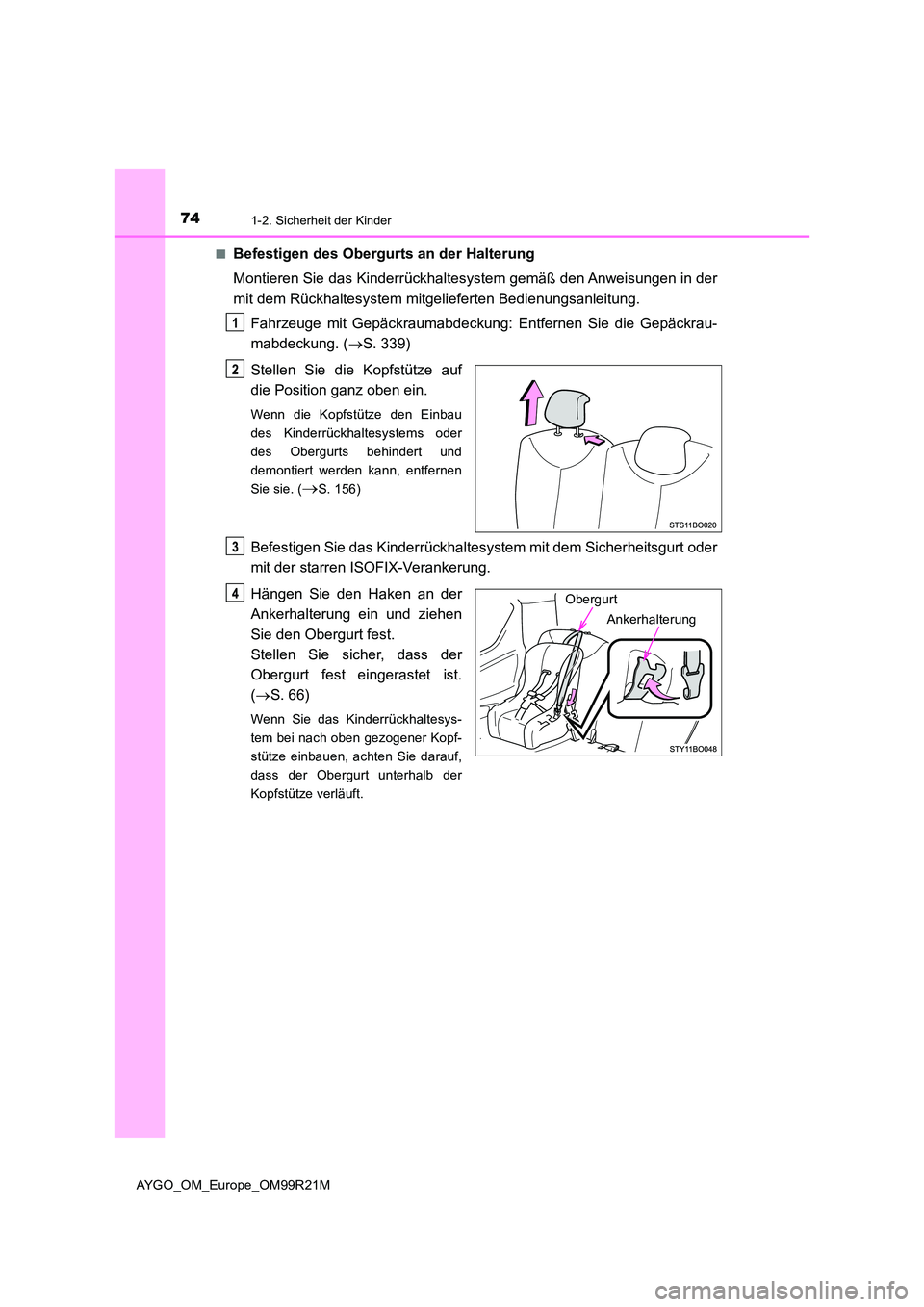 TOYOTA AYGO 2019  Betriebsanleitungen (in German) 741-2. Sicherheit der Kinder
AYGO_OM_Europe_OM99R21M 
■Befestigen des Obergurts an der Halterung 
Montieren Sie das Kinderrückhaltesystem gemäß den Anweisungen in der 
mit dem Rückhaltesystem mi