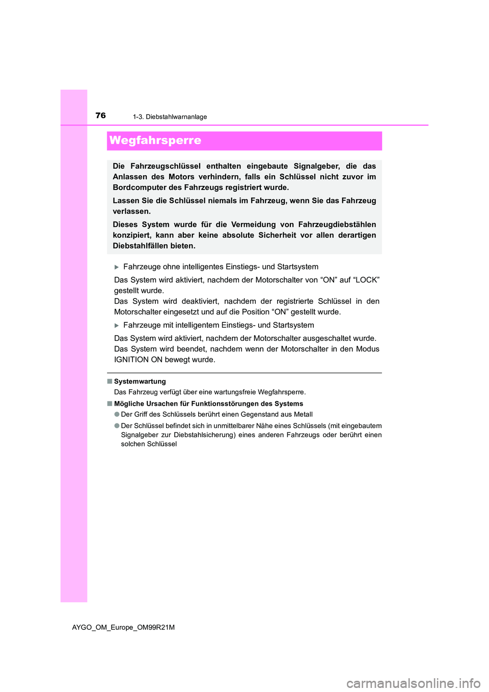 TOYOTA AYGO 2019  Betriebsanleitungen (in German) 761-3. Diebstahlwarnanlage
AYGO_OM_Europe_OM99R21M
Wegfahrsperre
Fahrzeuge ohne intelligentes Einstiegs- und Startsystem 
Das System wird aktiviert, nachdem der Motorschalter von “ON” auf “LO