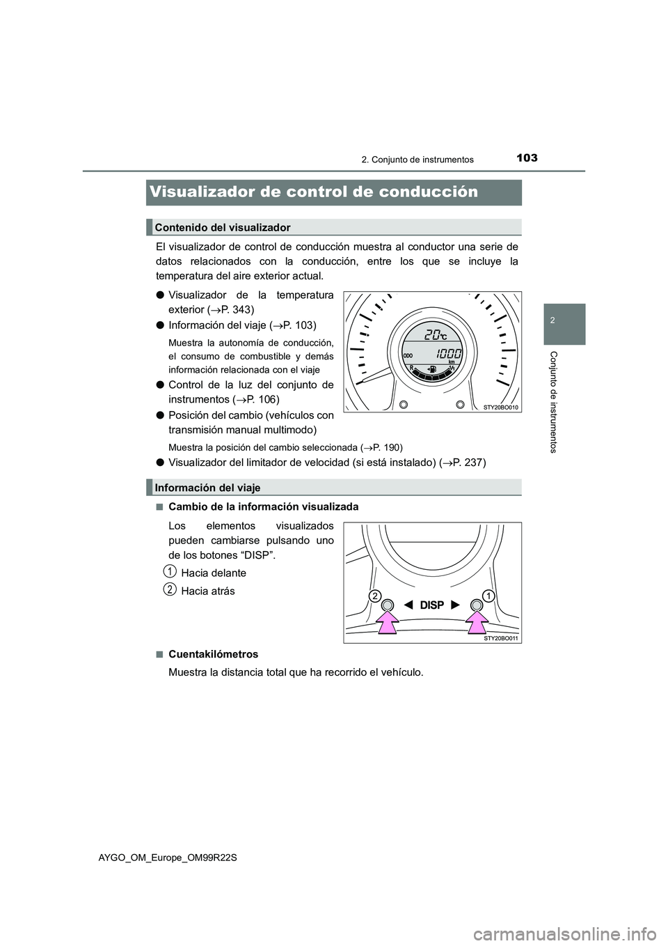 TOYOTA AYGO 2019  Manuale de Empleo (in Spanish) 103
2
2. Conjunto de instrumentos
Conjunto de instrumentos
AYGO_OM_Europe_OM99R22S
Visualizador de control de conducción
El visualizador de control de conducción muestra al conductor una serie de 
d