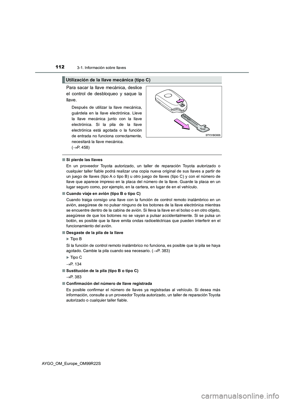 TOYOTA AYGO 2019  Manuale de Empleo (in Spanish) 1123-1. Información sobre llaves
AYGO_OM_Europe_OM99R22S
Para sacar la llave mecánica, deslice 
el control de desbloqueo y saque la
llave.
Después de utilizar la llave mecánica, 
guárdela en la l