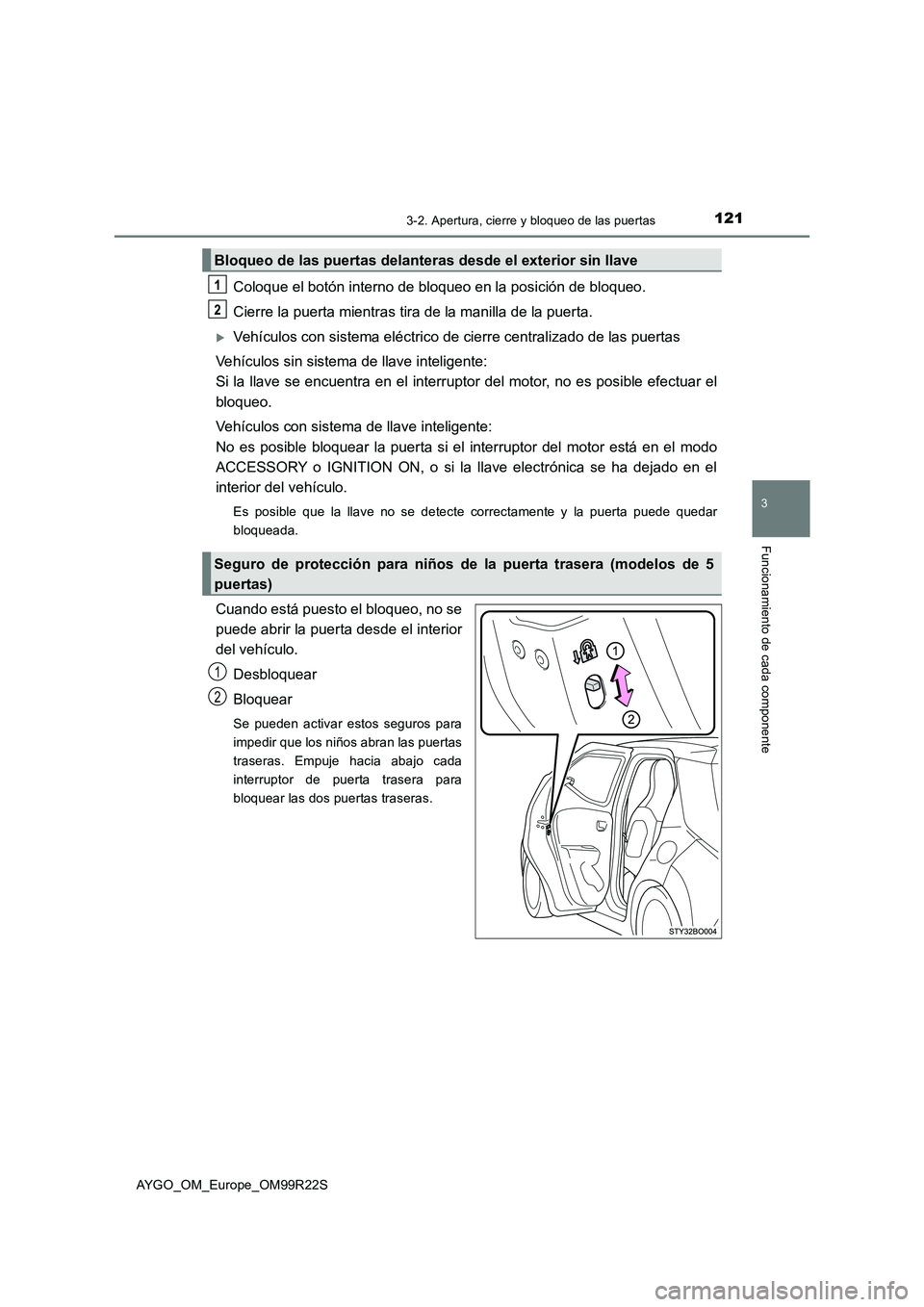 TOYOTA AYGO 2019 Manuale de Empleo (in Spanish) 1213-2. Apertura, cierre y bloqueo de las puertas
3
Funcionamiento de cada componente
AYGO_OM_Europe_OM99R22S
Coloque el botón interno de bloqueo en la posición de bloqueo.
Cierre la puerta mientra TOYOTA AYGO 2019 Manuale de Empleo (in Spanish) 1213-2. Apertura, cierre y bloqueo de las puertas
3
Funcionamiento de cada componente
AYGO_OM_Europe_OM99R22S
Coloque el botón interno de bloqueo en la posición de bloqueo.
Cierre la puerta mientra