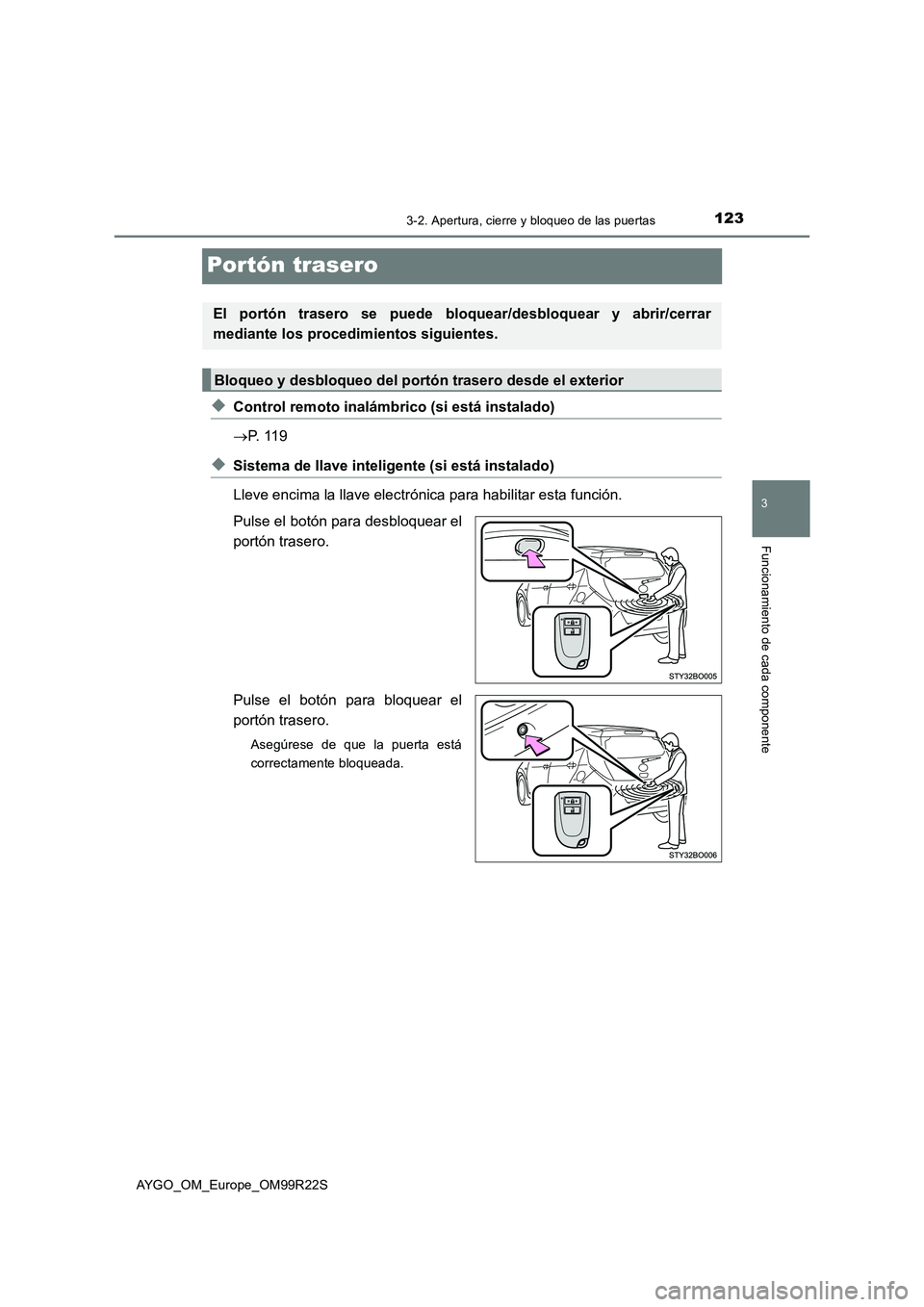 TOYOTA AYGO 2019 Manuale de Empleo (in Spanish) 123
3
3-2. Apertura, cierre y bloqueo de las puertas
Funcionamiento de cada componente
AYGO_OM_Europe_OM99R22S
Portón trasero
◆Control remoto inalámbrico (si está instalado)
P. 1 1 9
◆Sis TOYOTA AYGO 2019 Manuale de Empleo (in Spanish) 123
3
3-2. Apertura, cierre y bloqueo de las puertas
Funcionamiento de cada componente
AYGO_OM_Europe_OM99R22S
Portón trasero
◆Control remoto inalámbrico (si está instalado)
P. 1 1 9
◆Sis