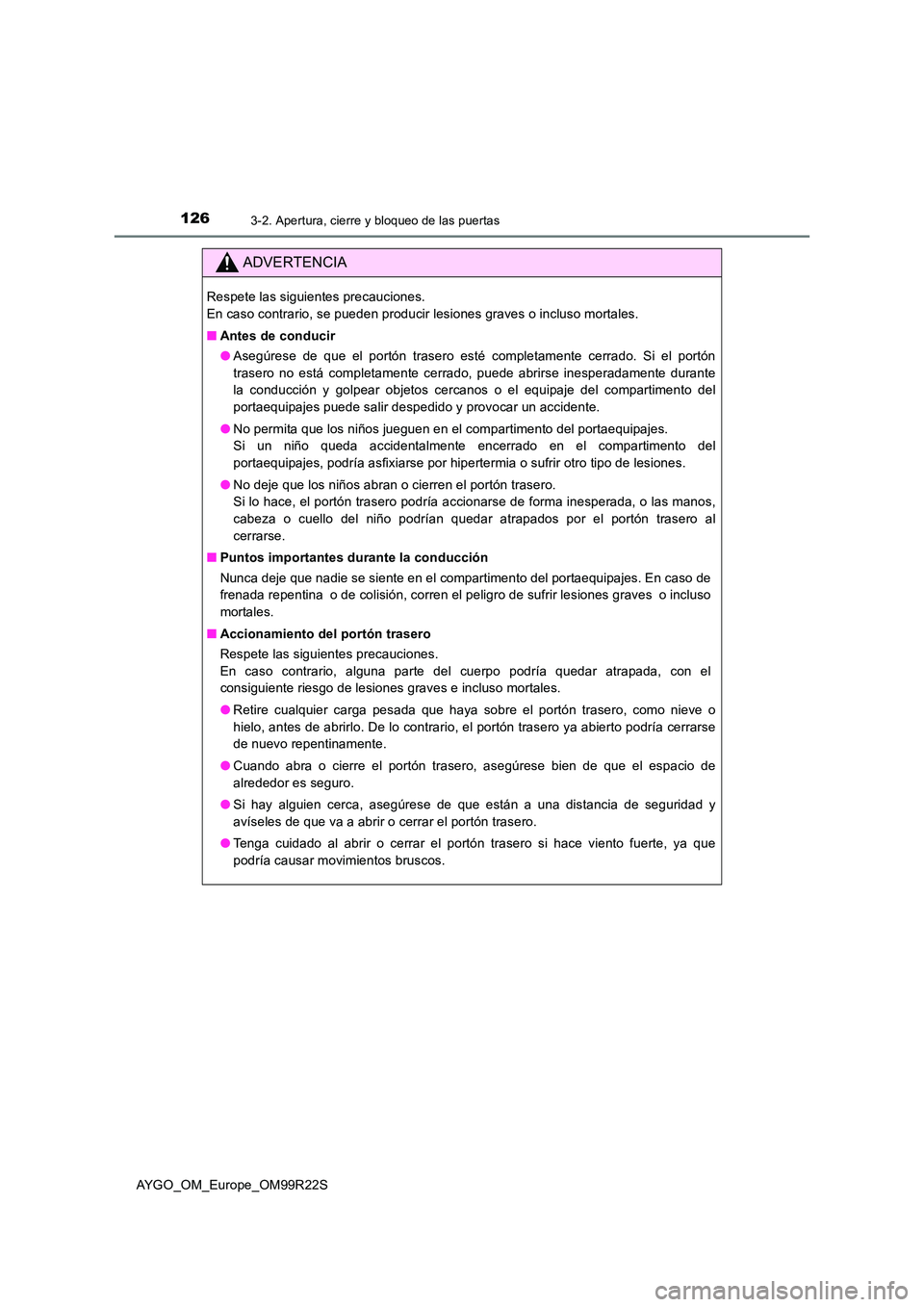 TOYOTA AYGO 2019 Manuale de Empleo (in Spanish) 1263-2. Apertura, cierre y bloqueo de las puertas
AYGO_OM_Europe_OM99R22S
ADVERTENCIA
Respete las siguientes precauciones.
En caso contrario, se pueden producir lesiones graves o incluso mortales.
TOYOTA AYGO 2019 Manuale de Empleo (in Spanish) 1263-2. Apertura, cierre y bloqueo de las puertas
AYGO_OM_Europe_OM99R22S
ADVERTENCIA
Respete las siguientes precauciones.
En caso contrario, se pueden producir lesiones graves o incluso mortales.