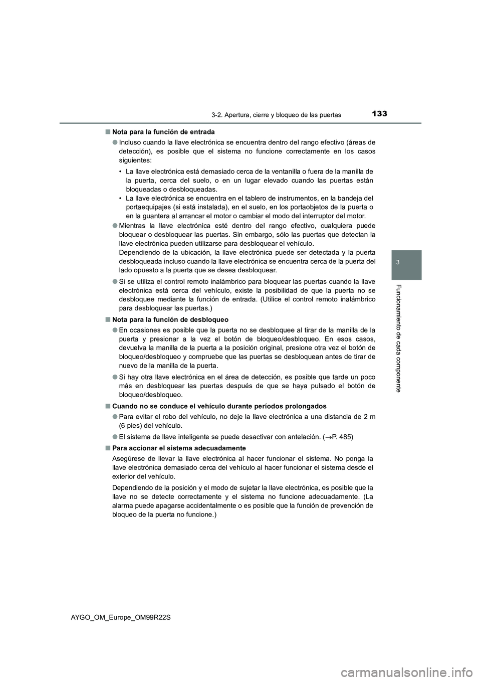 TOYOTA AYGO 2019  Manuale de Empleo (in Spanish) 1333-2. Apertura, cierre y bloqueo de las puertas
3
Funcionamiento de cada componente
AYGO_OM_Europe_OM99R22S 
■ Nota para la función de entrada 
● Incluso cuando la llave electrónica se encuent