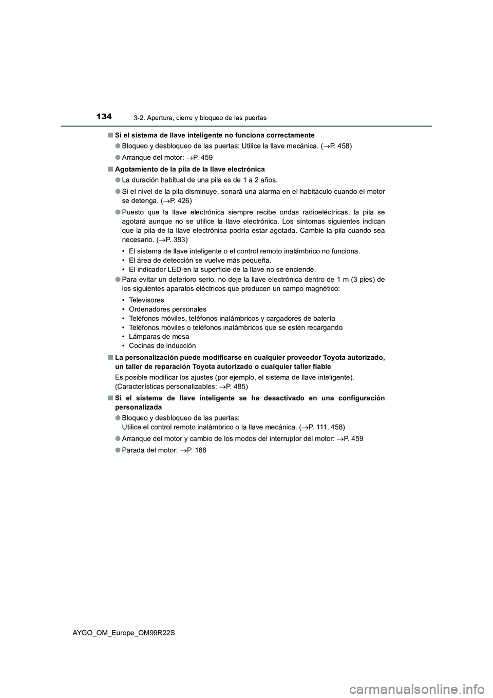 TOYOTA AYGO 2019  Manuale de Empleo (in Spanish) 1343-2. Apertura, cierre y bloqueo de las puertas
AYGO_OM_Europe_OM99R22S 
■ Si el sistema de llave inteligente no funciona correctamente 
● Bloqueo y desbloqueo de las puertas: Utilice la llave m