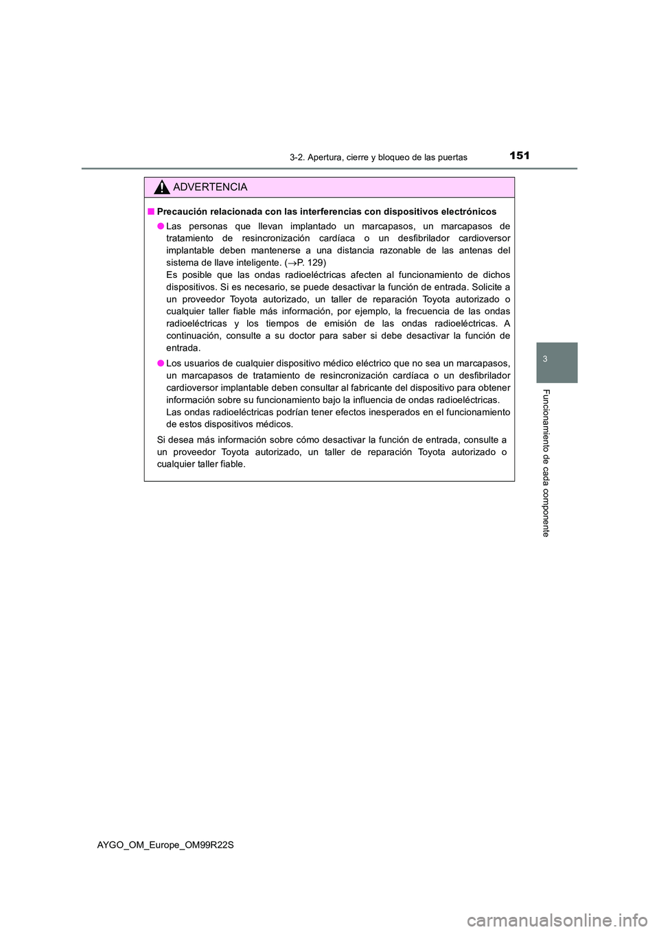 TOYOTA AYGO 2019 Manuale de Empleo (in Spanish) 1513-2. Apertura, cierre y bloqueo de las puertas
3
Funcionamiento de cada componente
AYGO_OM_Europe_OM99R22S
ADVERTENCIA
■Precaución relacionada con las interferencias con dispositivos electrónic TOYOTA AYGO 2019 Manuale de Empleo (in Spanish) 1513-2. Apertura, cierre y bloqueo de las puertas
3
Funcionamiento de cada componente
AYGO_OM_Europe_OM99R22S
ADVERTENCIA
■Precaución relacionada con las interferencias con dispositivos electrónic