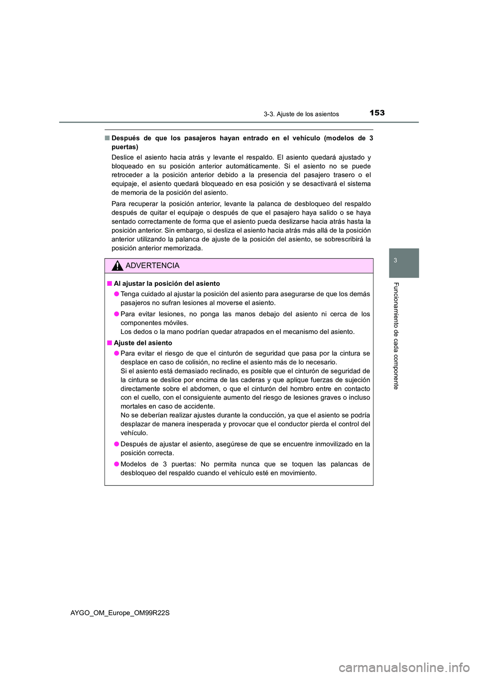 TOYOTA AYGO 2019 Manuale de Empleo (in Spanish) 1533-3. Ajuste de los asientos
3
Funcionamiento de cada componente
AYGO_OM_Europe_OM99R22S
■Después de que los pasajeros hayan entrado en el vehículo (modelos de 3
puertas)
Deslice el asiento ha TOYOTA AYGO 2019 Manuale de Empleo (in Spanish) 1533-3. Ajuste de los asientos
3
Funcionamiento de cada componente
AYGO_OM_Europe_OM99R22S
■Después de que los pasajeros hayan entrado en el vehículo (modelos de 3
puertas)
Deslice el asiento ha