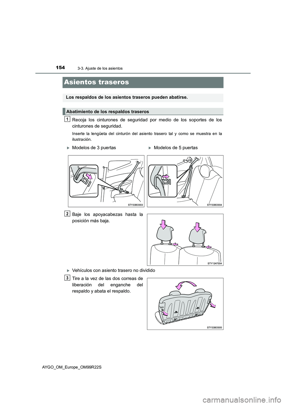 TOYOTA AYGO 2019 Manuale de Empleo (in Spanish) 1543-3. Ajuste de los asientos
AYGO_OM_Europe_OM99R22S
Asientos traseros
Recoja los cinturones de seguridad por medio de los soportes de los
cinturones de seguridad.
Inserte la lengüeta del cinturó TOYOTA AYGO 2019 Manuale de Empleo (in Spanish) 1543-3. Ajuste de los asientos
AYGO_OM_Europe_OM99R22S
Asientos traseros
Recoja los cinturones de seguridad por medio de los soportes de los
cinturones de seguridad.
Inserte la lengüeta del cinturó