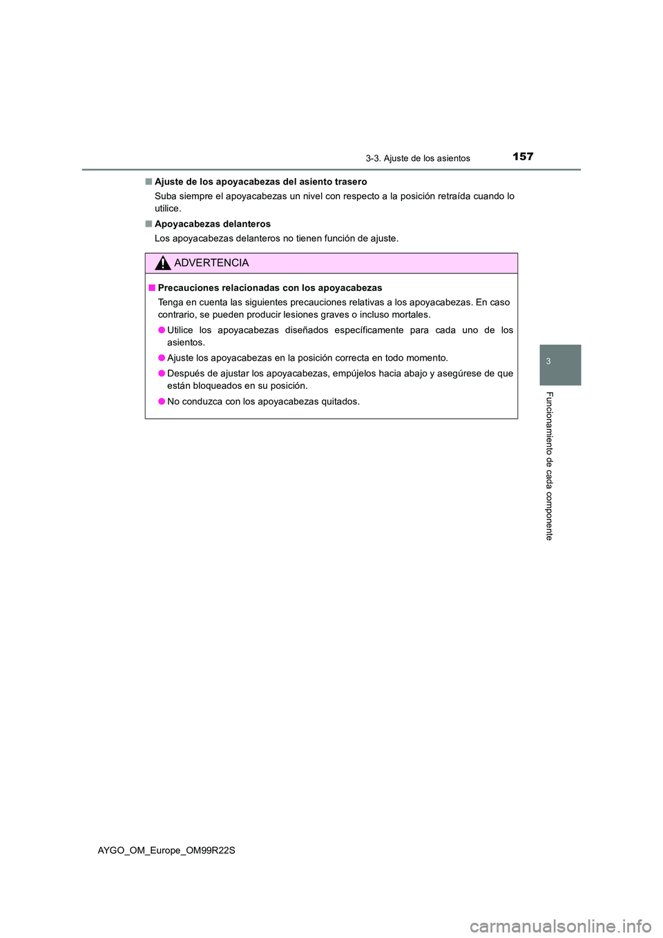 TOYOTA AYGO 2019 Manuale de Empleo (in Spanish) 1573-3. Ajuste de los asientos
3
Funcionamiento de cada componente
AYGO_OM_Europe_OM99R22S
■ Ajuste de los apoyacabezas del asiento trasero
Suba siempre el apoyacabezas un nivel con respecto a la TOYOTA AYGO 2019 Manuale de Empleo (in Spanish) 1573-3. Ajuste de los asientos
3
Funcionamiento de cada componente
AYGO_OM_Europe_OM99R22S
■ Ajuste de los apoyacabezas del asiento trasero
Suba siempre el apoyacabezas un nivel con respecto a la