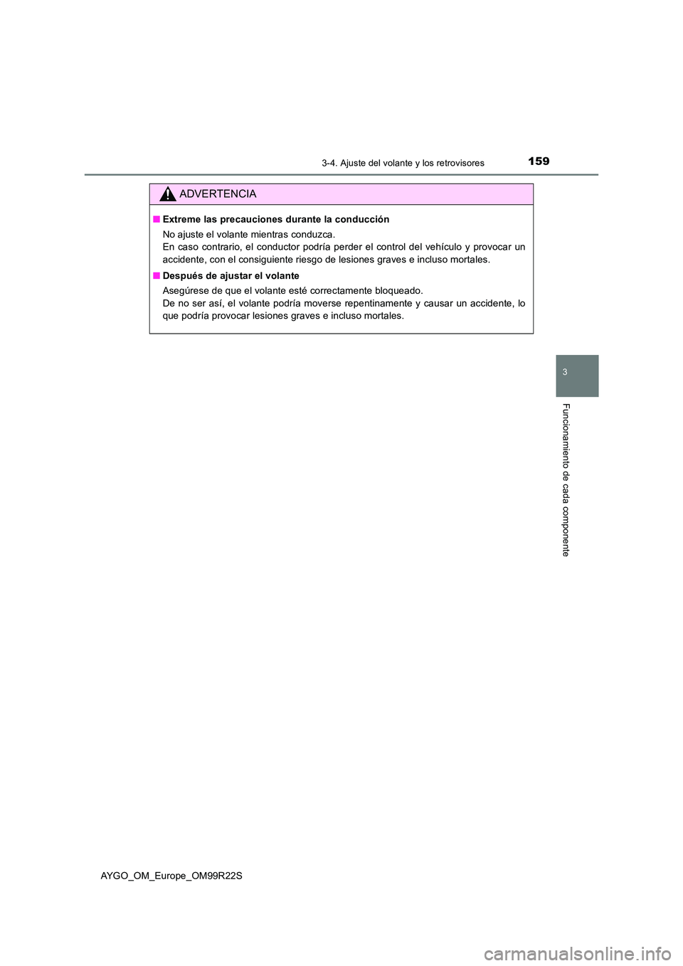TOYOTA AYGO 2019 Manuale de Empleo (in Spanish) 1593-4. Ajuste del volante y los retrovisores
3
Funcionamiento de cada componente
AYGO_OM_Europe_OM99R22S
ADVERTENCIA
■Extreme las precauciones durante la conducción
No ajuste el volante mientras TOYOTA AYGO 2019 Manuale de Empleo (in Spanish) 1593-4. Ajuste del volante y los retrovisores
3
Funcionamiento de cada componente
AYGO_OM_Europe_OM99R22S
ADVERTENCIA
■Extreme las precauciones durante la conducción
No ajuste el volante mientras
