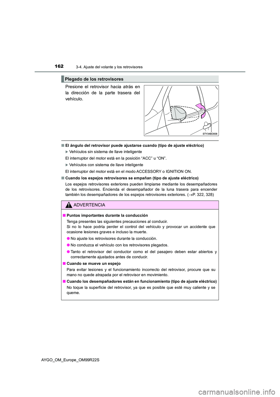 TOYOTA AYGO 2019  Manuale de Empleo (in Spanish) 1623-4. Ajuste del volante y los retrovisores
AYGO_OM_Europe_OM99R22S
Presione el retrovisor hacia atrás en 
la dirección de la parte trasera del
vehículo. 
■ El ángulo del retrovisor puede ajus