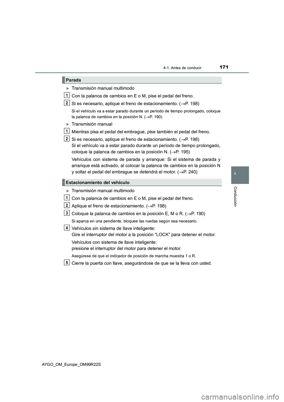 TOYOTA AYGO 2019  Manuale de Empleo (in Spanish) 1714-1. Antes de conducir
4
Conducción
AYGO_OM_Europe_OM99R22S
Transmisión manual multimodo 
Con la palanca de cambios en E o M, pise el pedal del freno. 
Si es necesario, aplique el freno de est