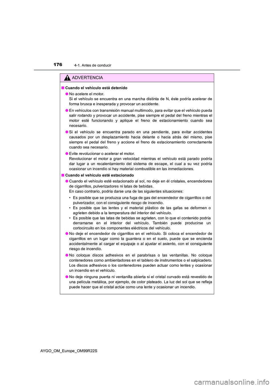 TOYOTA AYGO 2019  Manuale de Empleo (in Spanish) 1764-1. Antes de conducir
AYGO_OM_Europe_OM99R22S
ADVERTENCIA
■Cuando el vehículo está detenido 
● No acelere el motor. 
Si el vehículo se encuentra en una marcha distinta de N, éste podría a