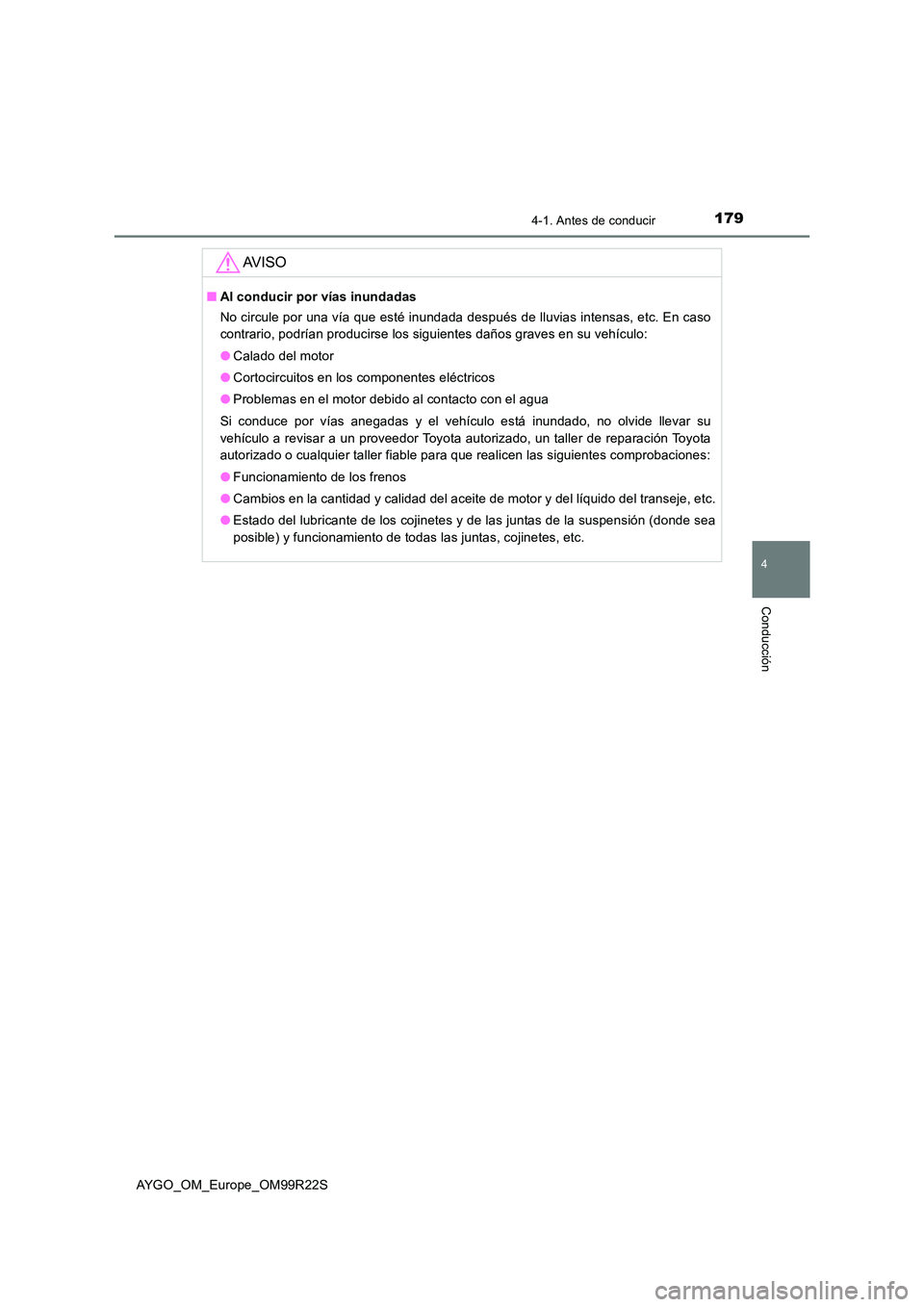 TOYOTA AYGO 2019  Manuale de Empleo (in Spanish) 1794-1. Antes de conducir
4
Conducción
AYGO_OM_Europe_OM99R22S
AV I S O
■Al conducir por vías inundadas 
No circule por una vía que esté inundada después de lluvias intensas, etc. En caso 
cont