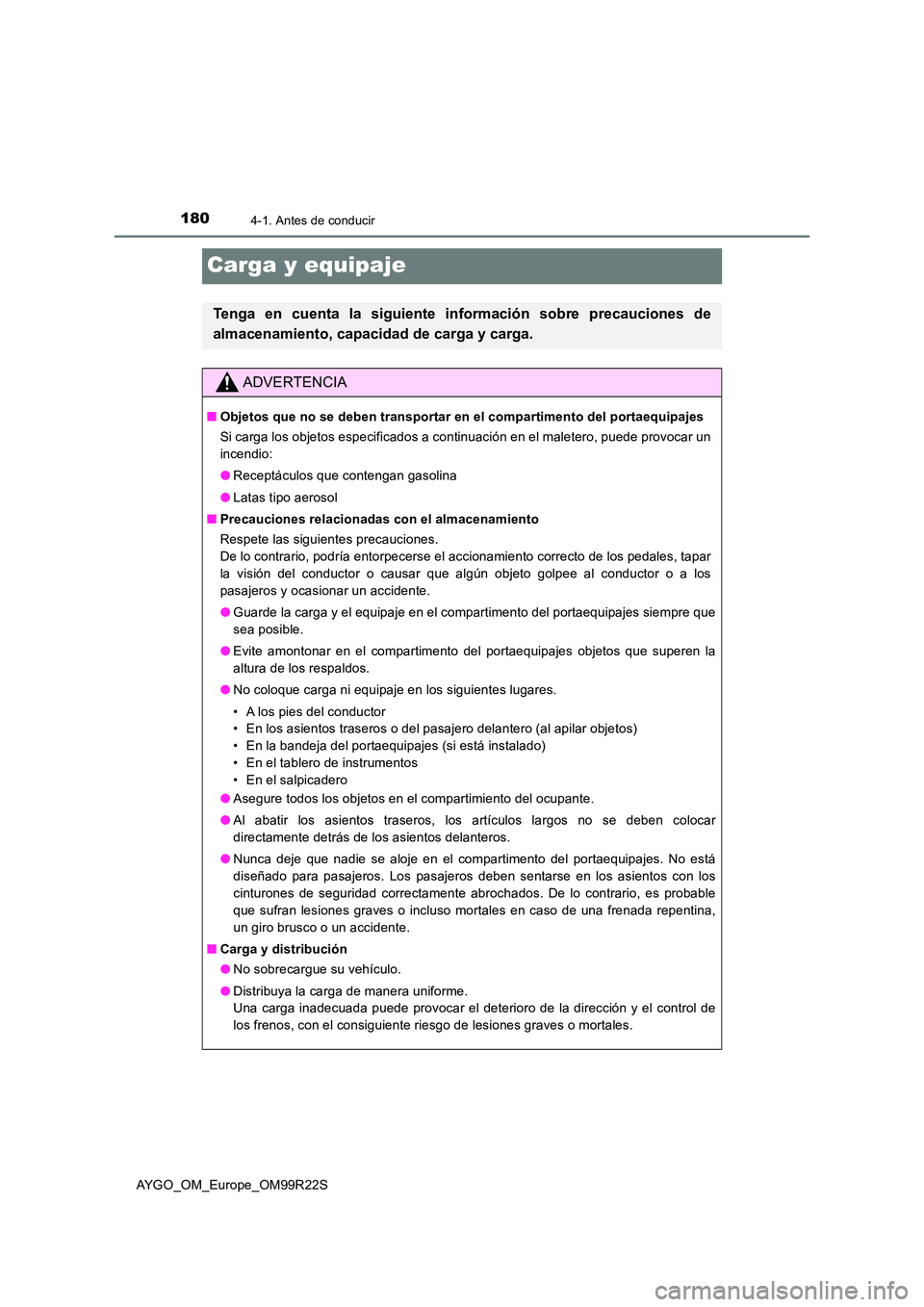 TOYOTA AYGO 2019  Manuale de Empleo (in Spanish) 1804-1. Antes de conducir
AYGO_OM_Europe_OM99R22S
Carga y equipaje
Tenga en cuenta la siguiente información sobre precauciones de 
almacenamiento, capacidad de carga y carga.
ADVERTENCIA
■ Objetos 