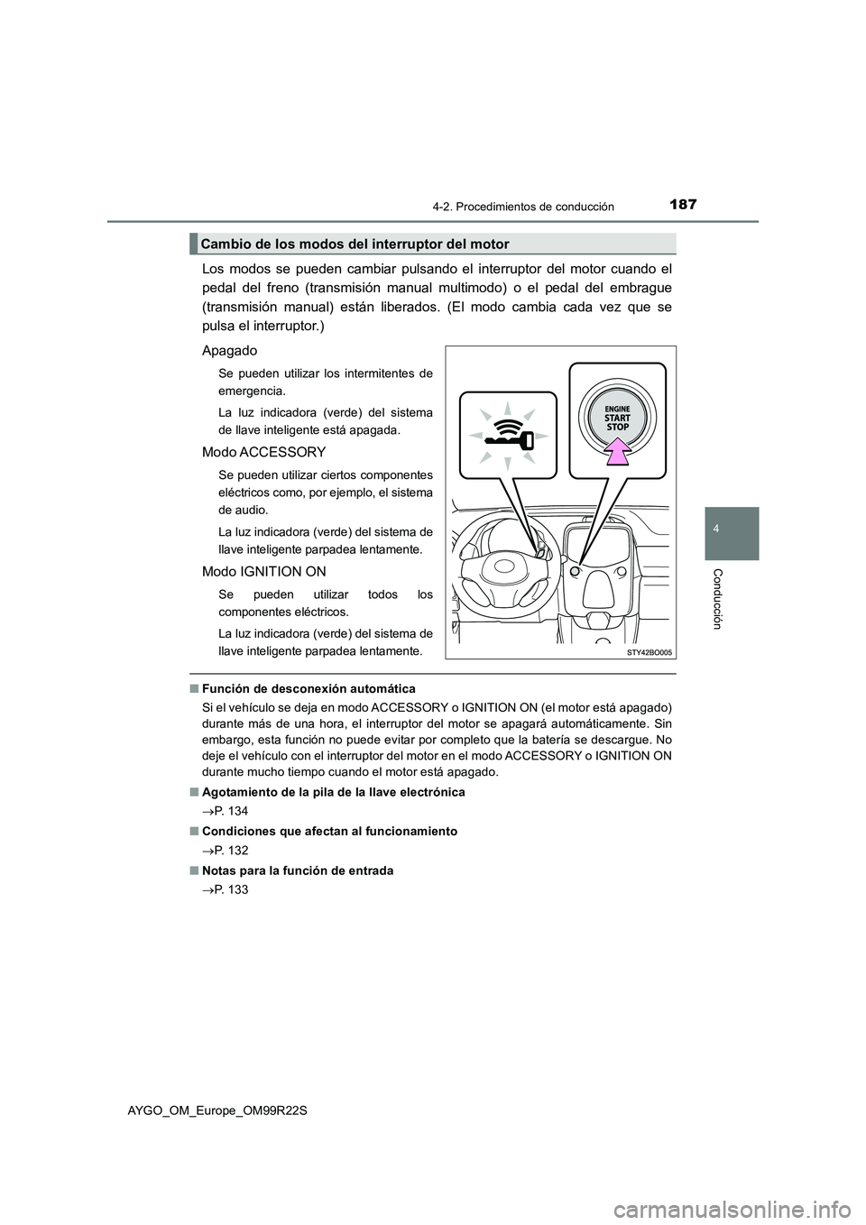 TOYOTA AYGO 2019  Manuale de Empleo (in Spanish) 1874-2. Procedimientos de conducción
4
Conducción
AYGO_OM_Europe_OM99R22S
Los modos se pueden cambiar pulsando el interruptor del motor cuando el 
pedal del freno (transmisión manual multimodo) o e