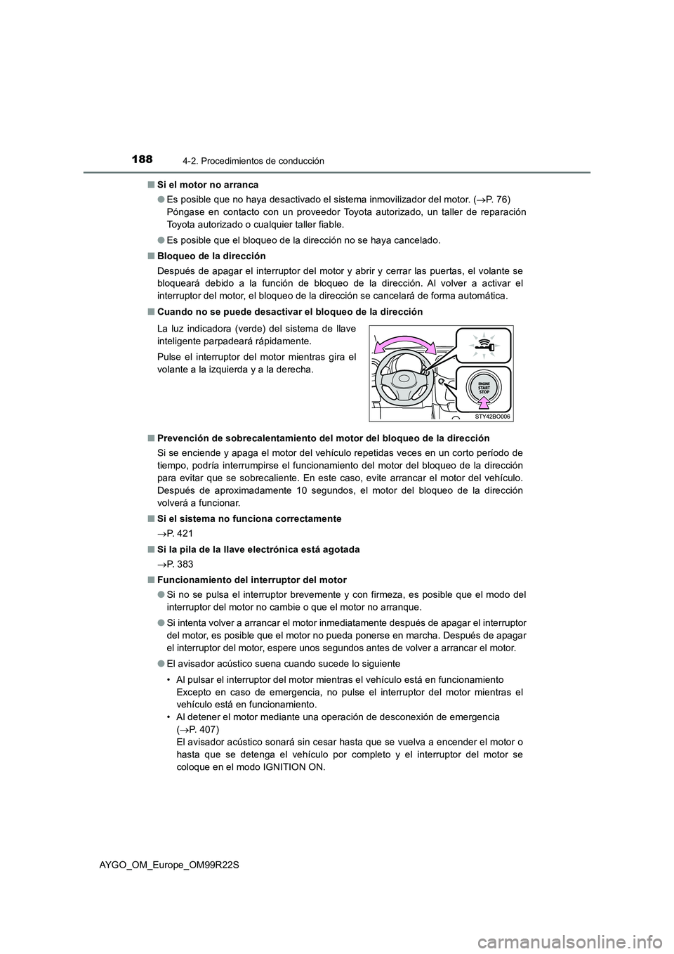 TOYOTA AYGO 2019  Manuale de Empleo (in Spanish) 1884-2. Procedimientos de conducción
AYGO_OM_Europe_OM99R22S 
■ Si el motor no arranca 
● Es posible que no haya desactivado el sistema inmovilizador del motor. (P. 76)  
Póngase en contacto 