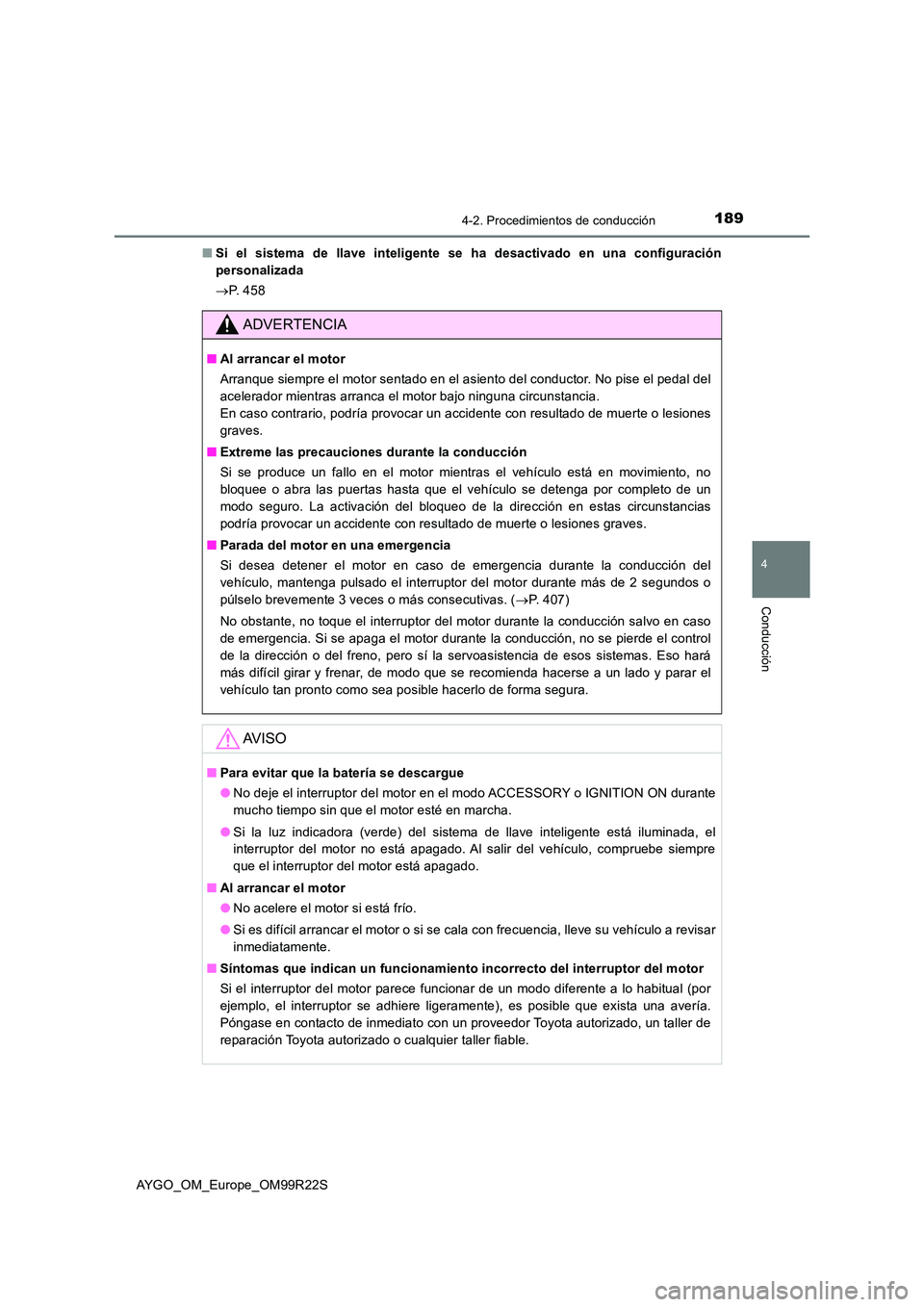 TOYOTA AYGO 2019  Manuale de Empleo (in Spanish) 1894-2. Procedimientos de conducción
4
Conducción
AYGO_OM_Europe_OM99R22S 
■ Si el sistema de llave inteligente se ha desactivado en una configuración 
personalizada 
 P.  4 5 8
ADVERTENCIA
