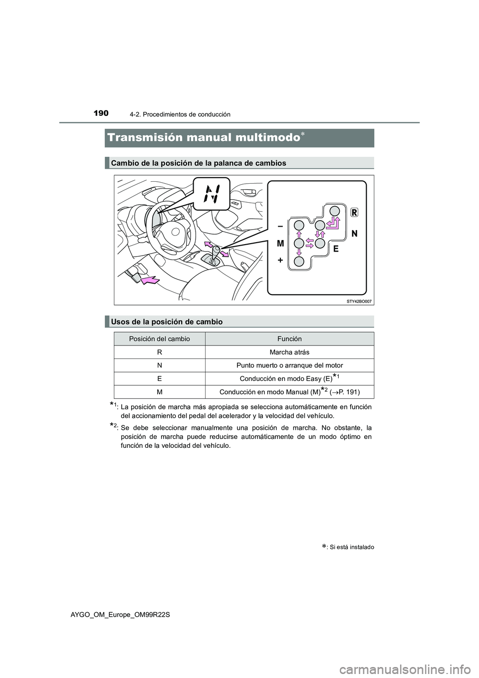 TOYOTA AYGO 2019  Manuale de Empleo (in Spanish) 1904-2. Procedimientos de conducción
AYGO_OM_Europe_OM99R22S
Transmisión manual multimodo
*1: La posición de marcha más apropiada se selecciona automáticamente en función 
del accionamiento d