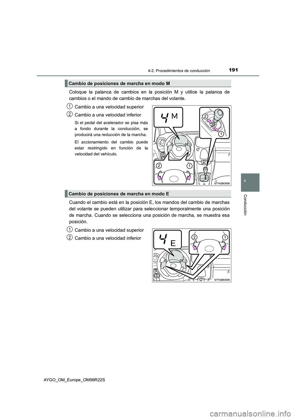 TOYOTA AYGO 2019  Manuale de Empleo (in Spanish) 1914-2. Procedimientos de conducción
4
Conducción
AYGO_OM_Europe_OM99R22S
Coloque la palanca de cambios en la posición M y utilice la palanca de 
cambios o el mando de cambio de marchas del volante