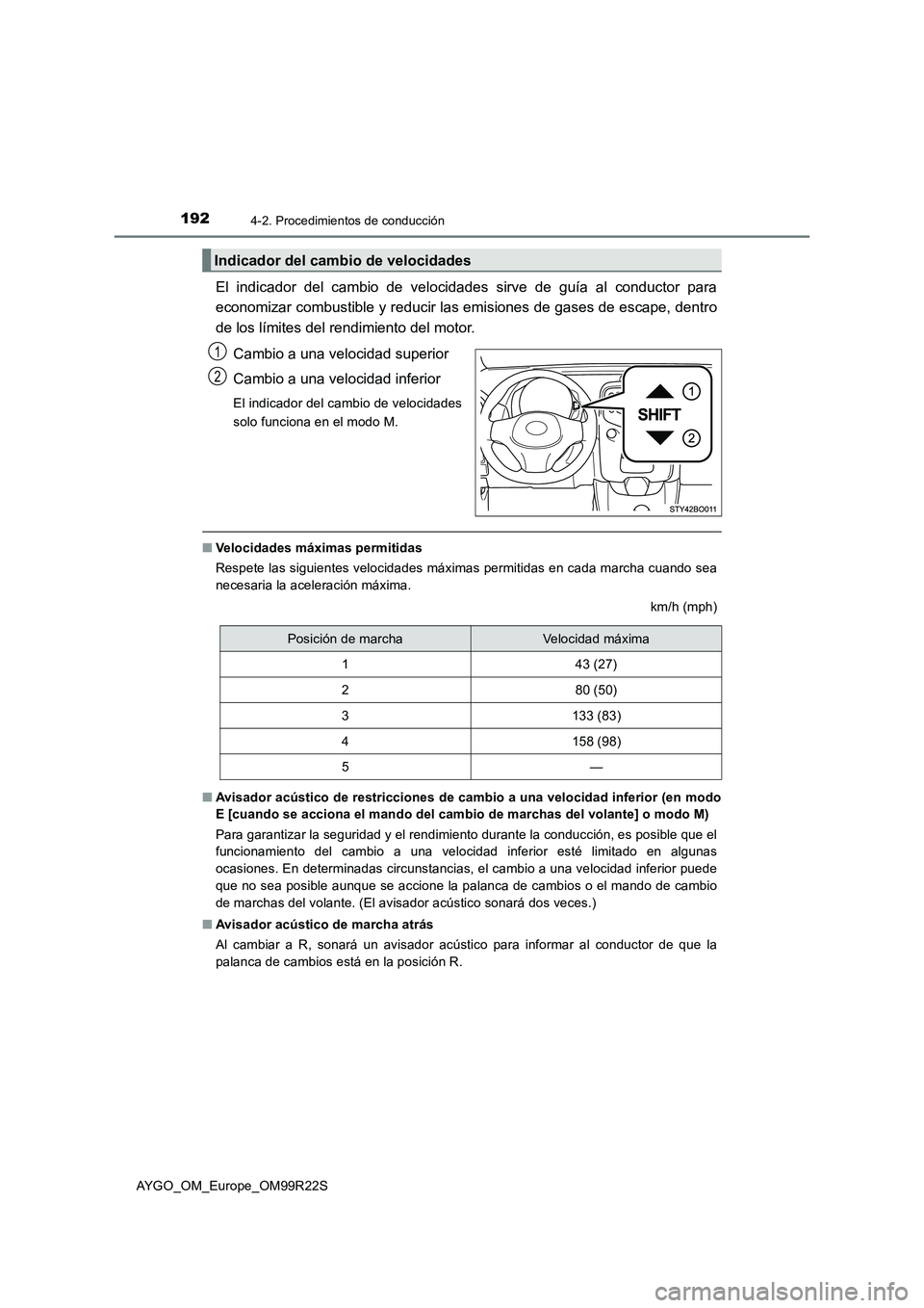 TOYOTA AYGO 2019  Manuale de Empleo (in Spanish) 1924-2. Procedimientos de conducción
AYGO_OM_Europe_OM99R22S
El indicador del cambio de velocidades sirve de guía al conductor para 
economizar combustible y reducir las emisiones de gases de escape