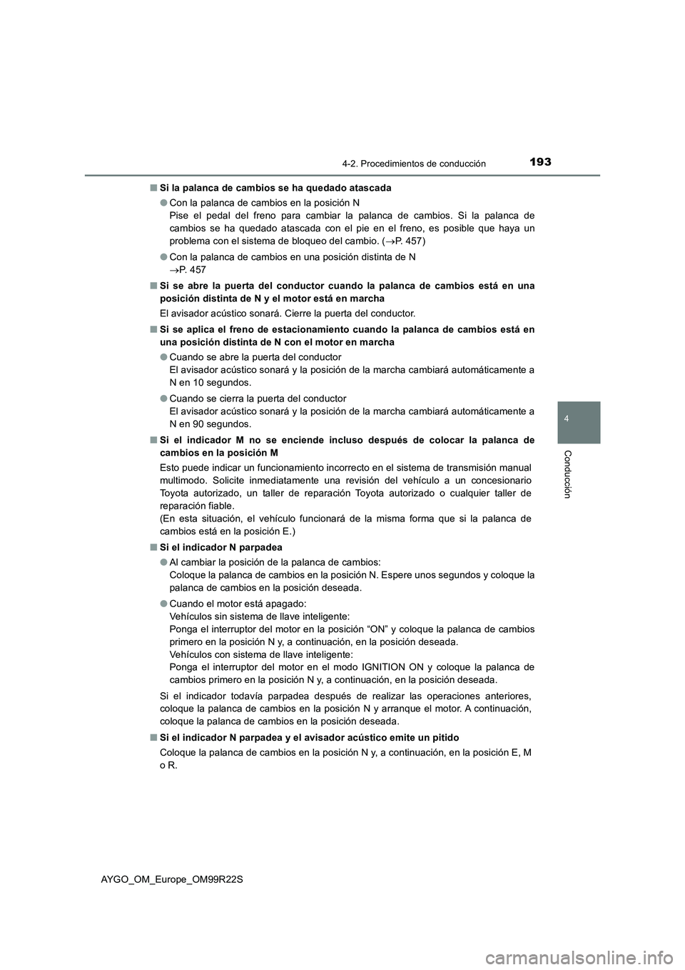 TOYOTA AYGO 2019  Manuale de Empleo (in Spanish) 1934-2. Procedimientos de conducción
4
Conducción
AYGO_OM_Europe_OM99R22S 
■ Si la palanca de cambios se ha quedado atascada 
● Con la palanca de cambios en la posición N 
Pise el pedal del fre