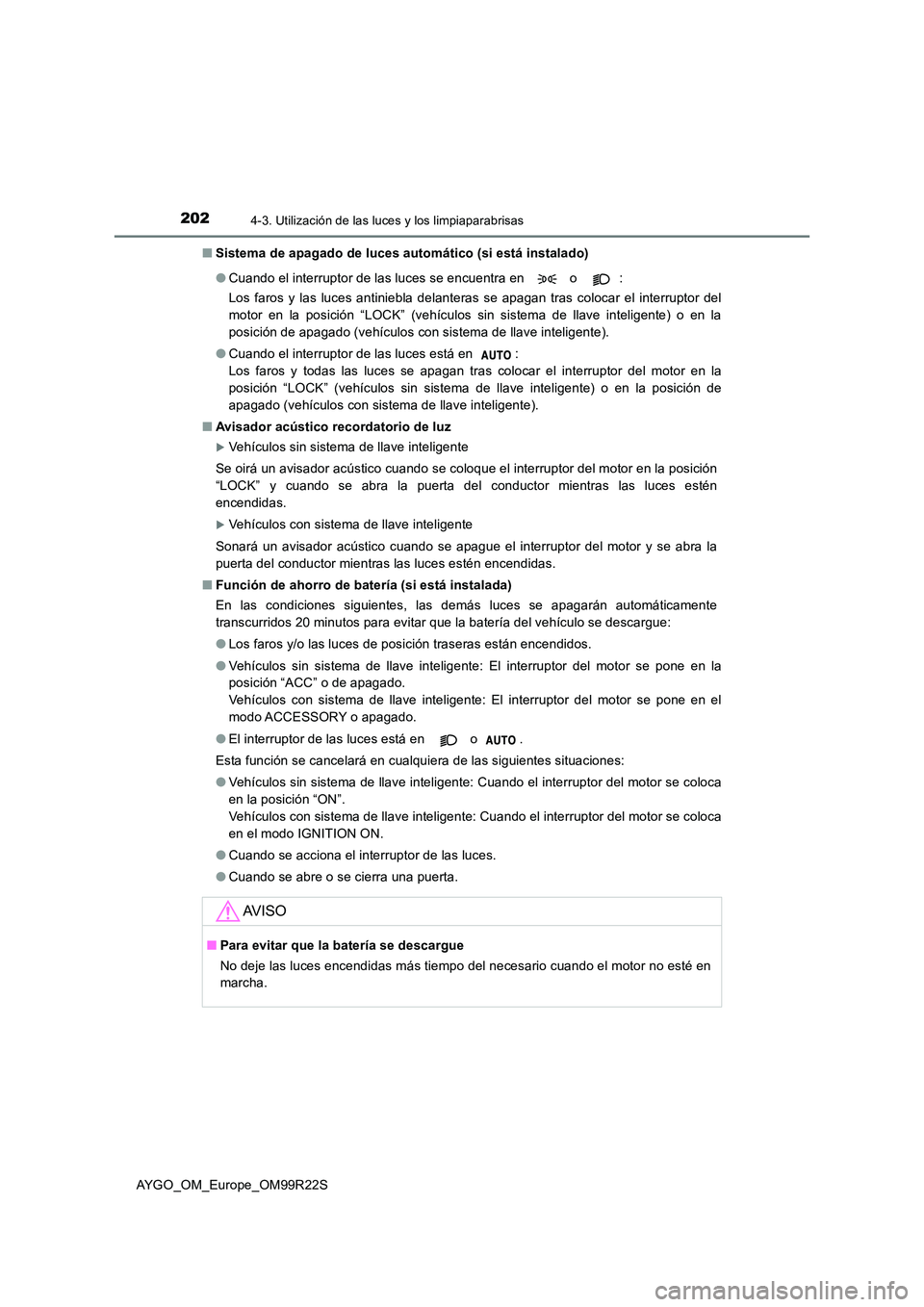 TOYOTA AYGO 2019  Manuale de Empleo (in Spanish) 2024-3. Utilización de las luces y los limpiaparabrisas
AYGO_OM_Europe_OM99R22S 
■ Sistema de apagado de luces automático (si está instalado) 
● Cuando el interruptor de las luces se encuentra 